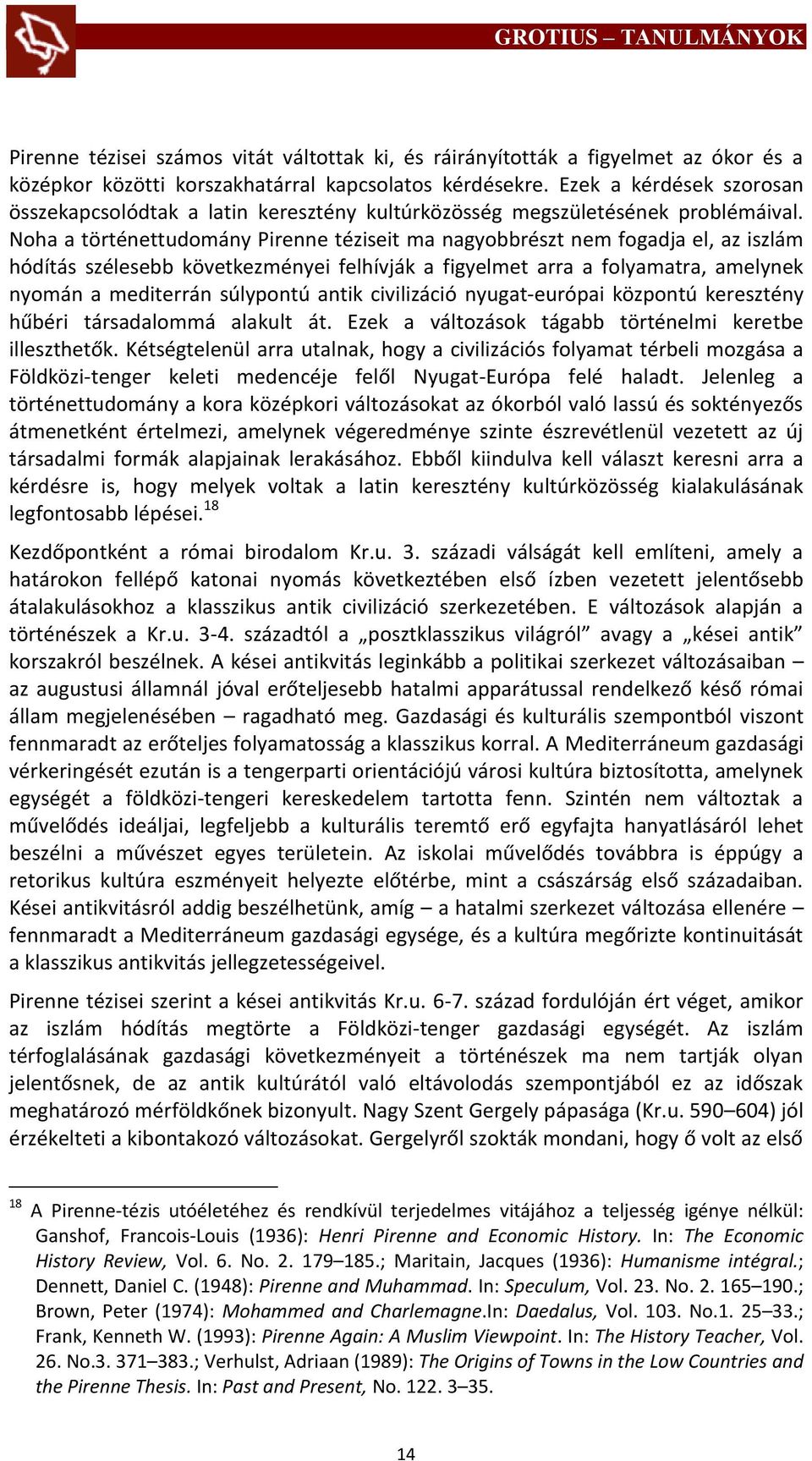 Noha a történettudomány Pirenne téziseit ma nagyobbrészt nem fogadja el, az iszlám hódítás szélesebb következményei felhívják a figyelmet arra a folyamatra, amelynek nyomán a mediterrán súlypontú