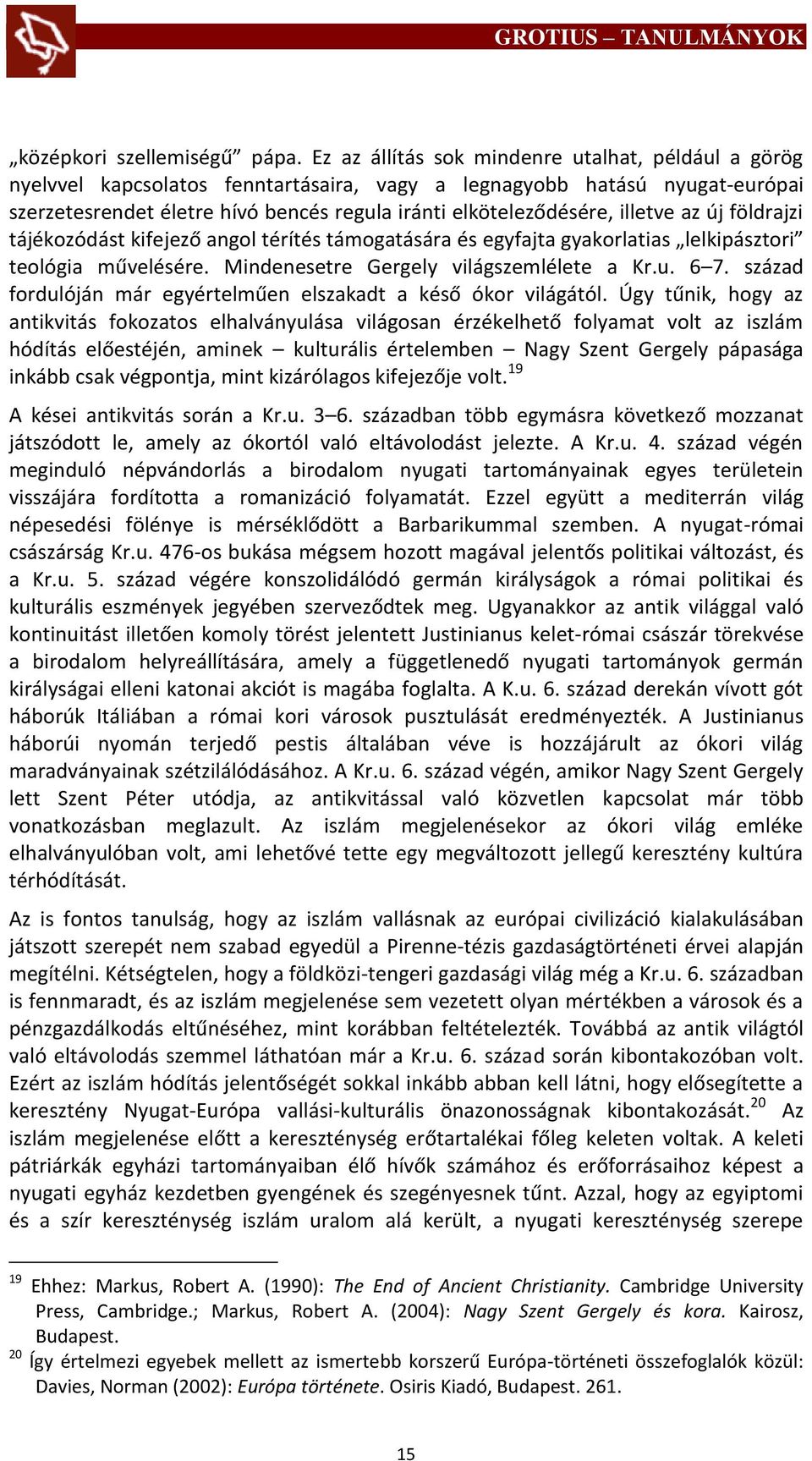 illetve az új földrajzi tájékozódást kifejező angol térítés támogatására és egyfajta gyakorlatias lelkipásztori teológia művelésére. Mindenesetre Gergely világszemlélete a Kr.u. 6 7.