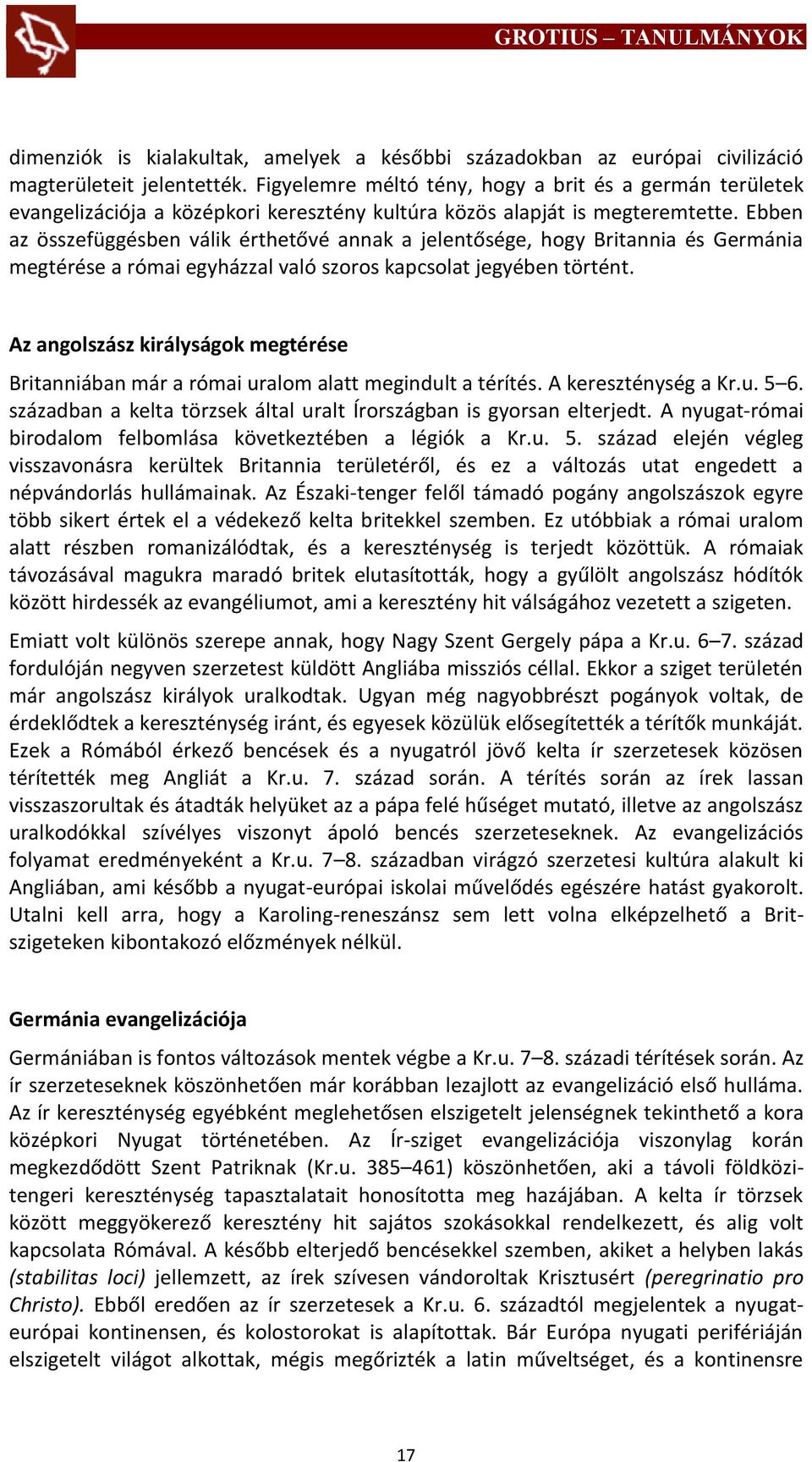 Ebben az összefüggésben válik érthetővé annak a jelentősége, hogy Britannia és Germánia megtérése a római egyházzal való szoros kapcsolat jegyében történt.