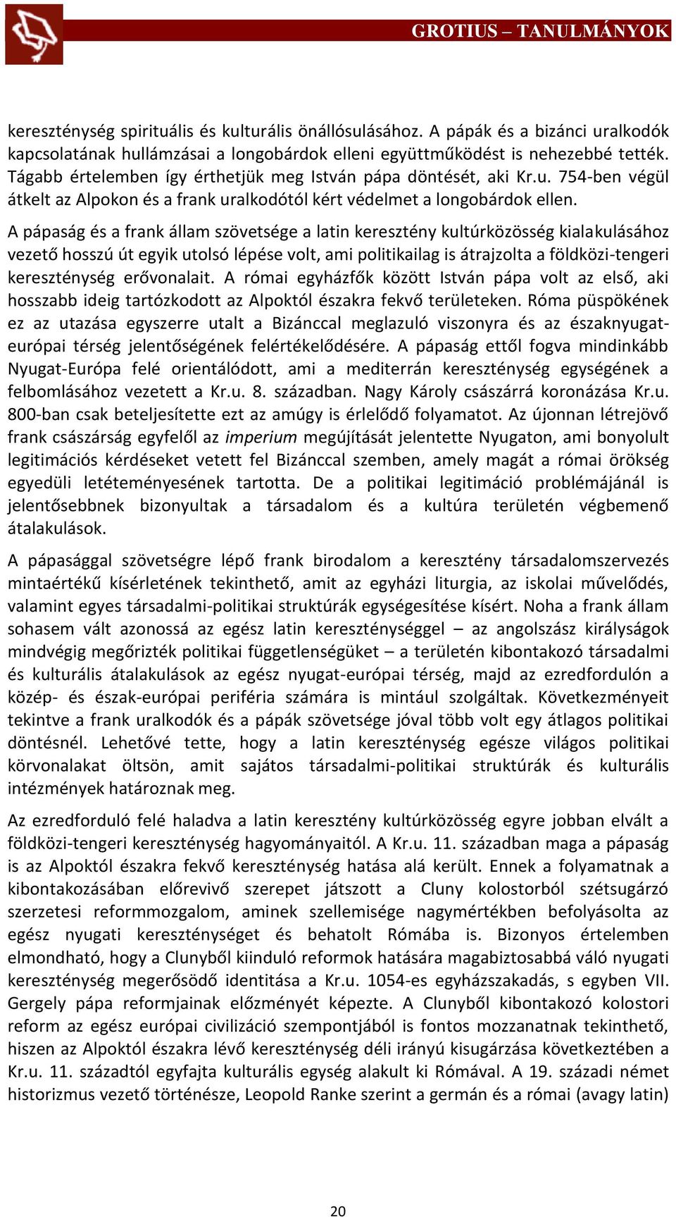 A pápaság és a frank állam szövetsége a latin keresztény kultúrközösség kialakulásához vezető hosszú út egyik utolsó lépése volt, ami politikailag is átrajzolta a földközi-tengeri kereszténység