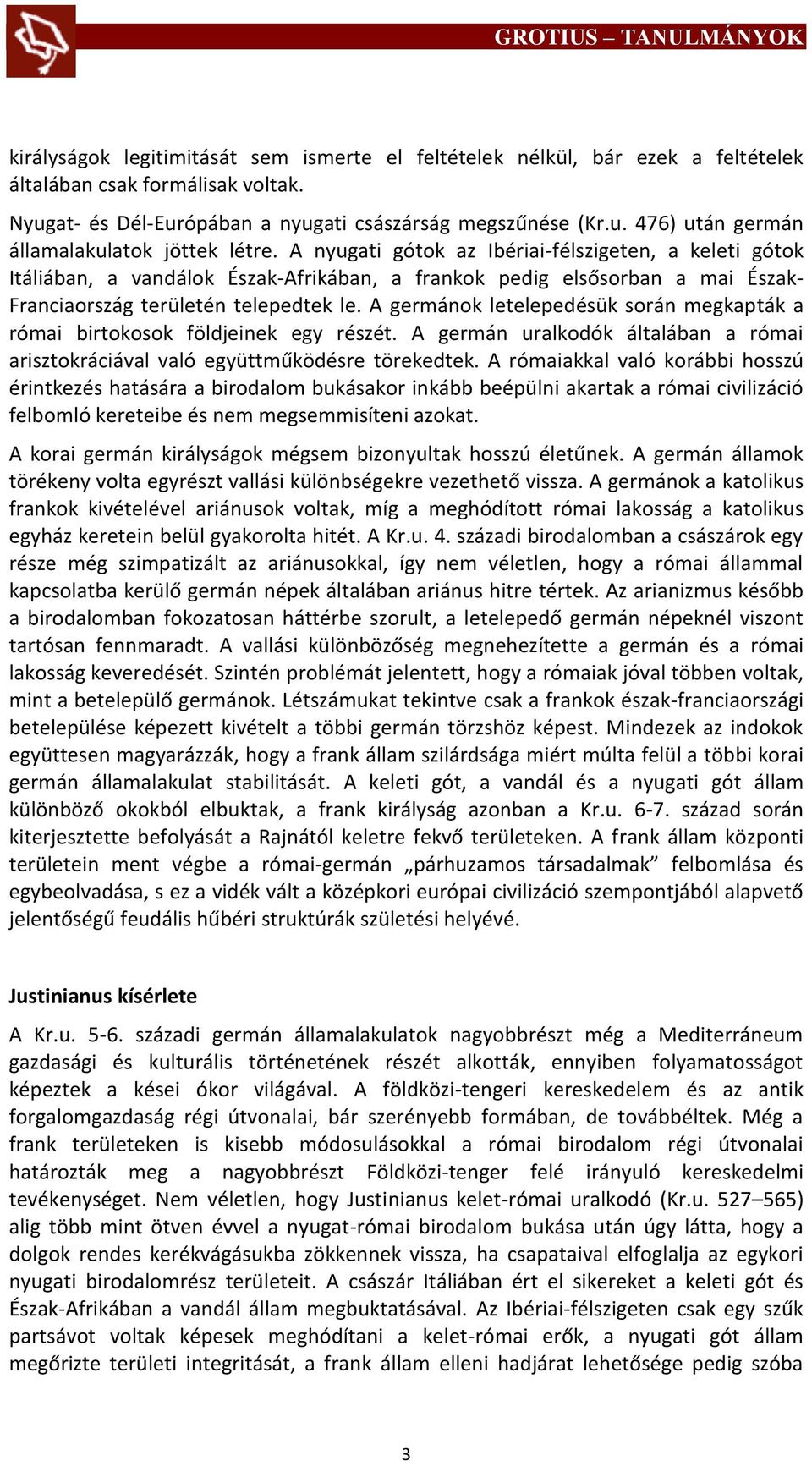 A germánok letelepedésük során megkapták a római birtokosok földjeinek egy részét. A germán uralkodók általában a római arisztokráciával való együttműködésre törekedtek.