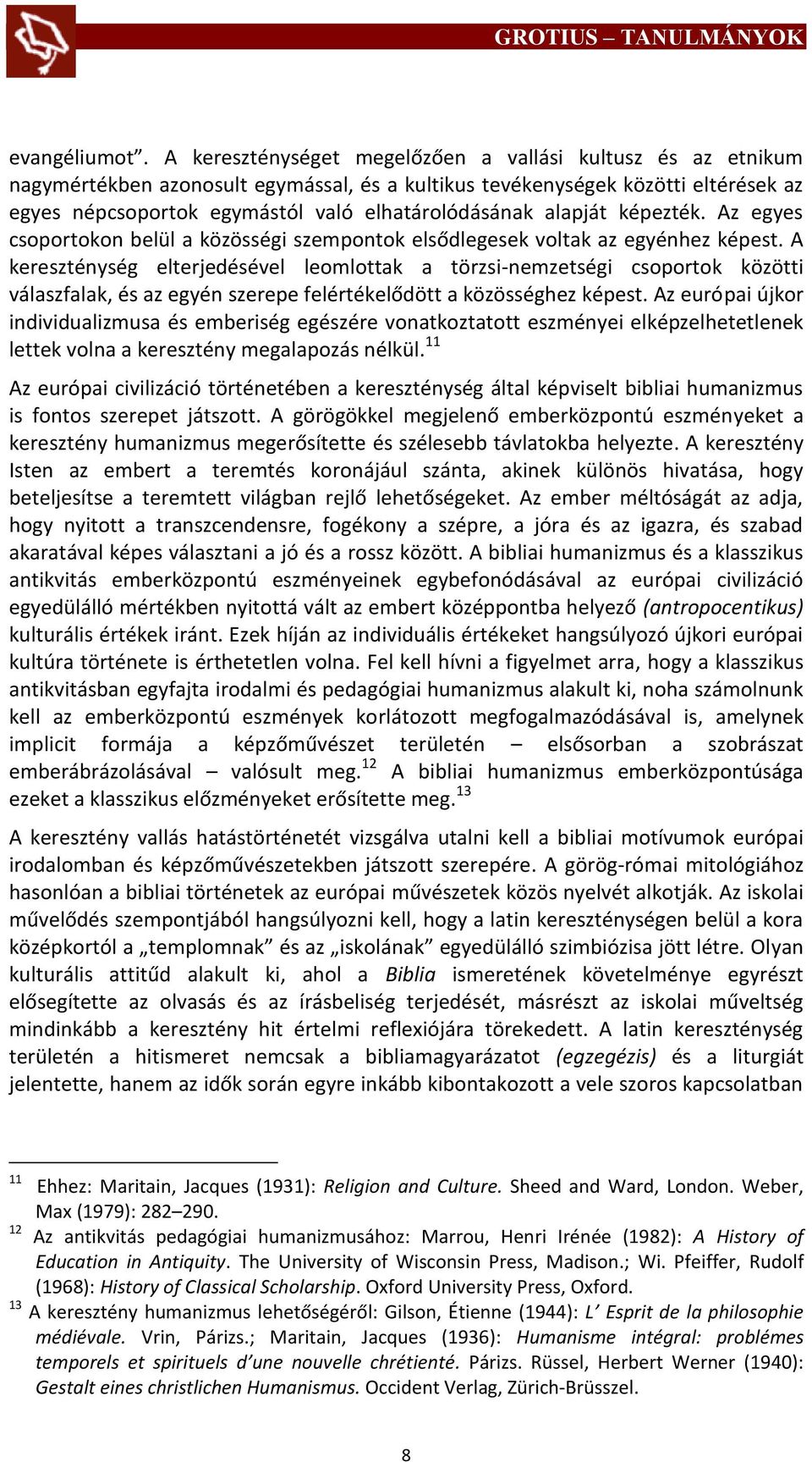 alapját képezték. Az egyes csoportokon belül a közösségi szempontok elsődlegesek voltak az egyénhez képest.