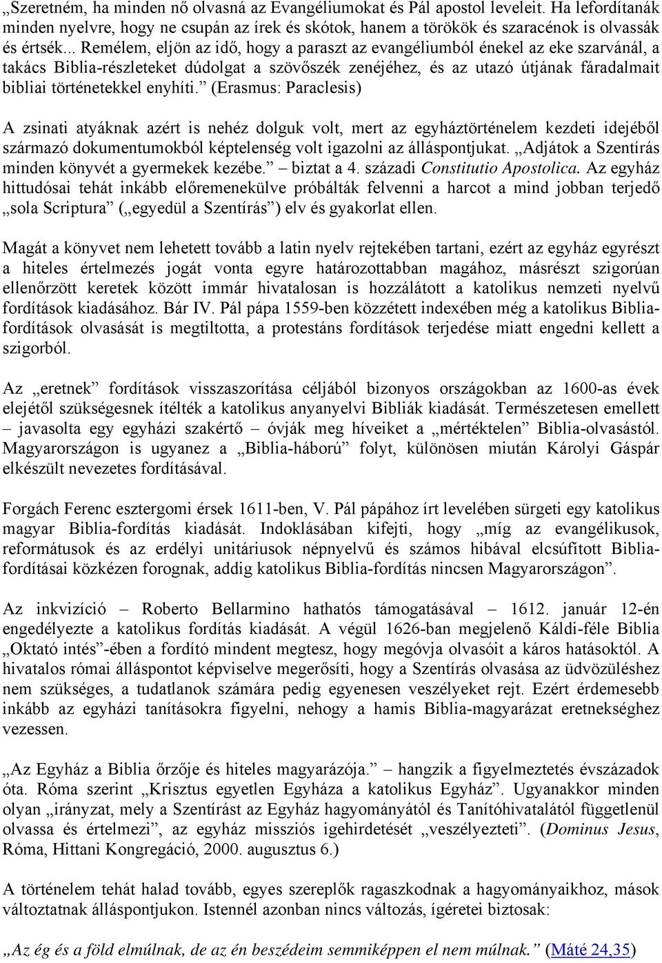 enyhíti. (Erasmus: Paraclesis) A zsinati atyáknak azért is nehéz dolguk volt, mert az egyháztörténelem kezdeti idejéből származó dokumentumokból képtelenség volt igazolni az álláspontjukat.