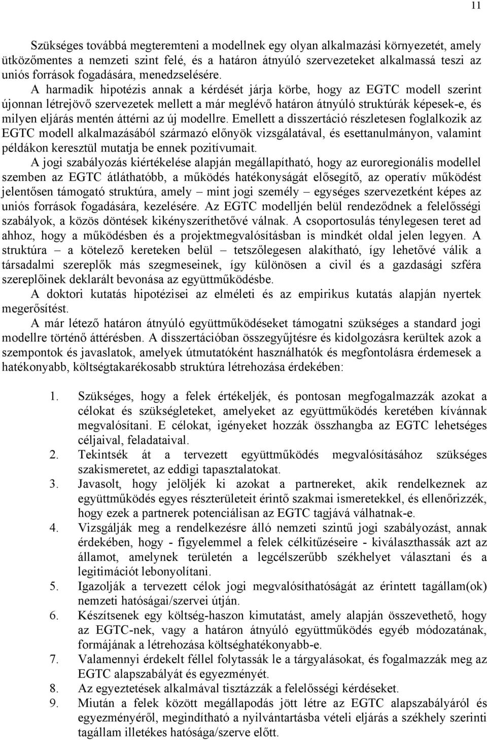 A harmadik hipotézis annak a kérdését járja körbe, hogy az EGTC modell szerint újonnan létrejövő szervezetek mellett a már meglévő határon átnyúló struktúrák képesek-e, és milyen eljárás mentén