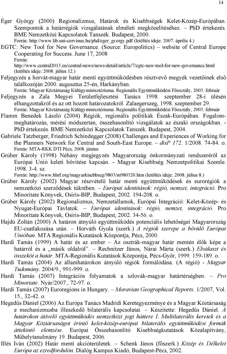 (Source: Europolitics) website of Central Europe Cooperating for Success. June 17, 2008 Forrás: http://www.central2013.eu/central-news/news-detail/article/7/egtc-new-tool-for-new-governance.