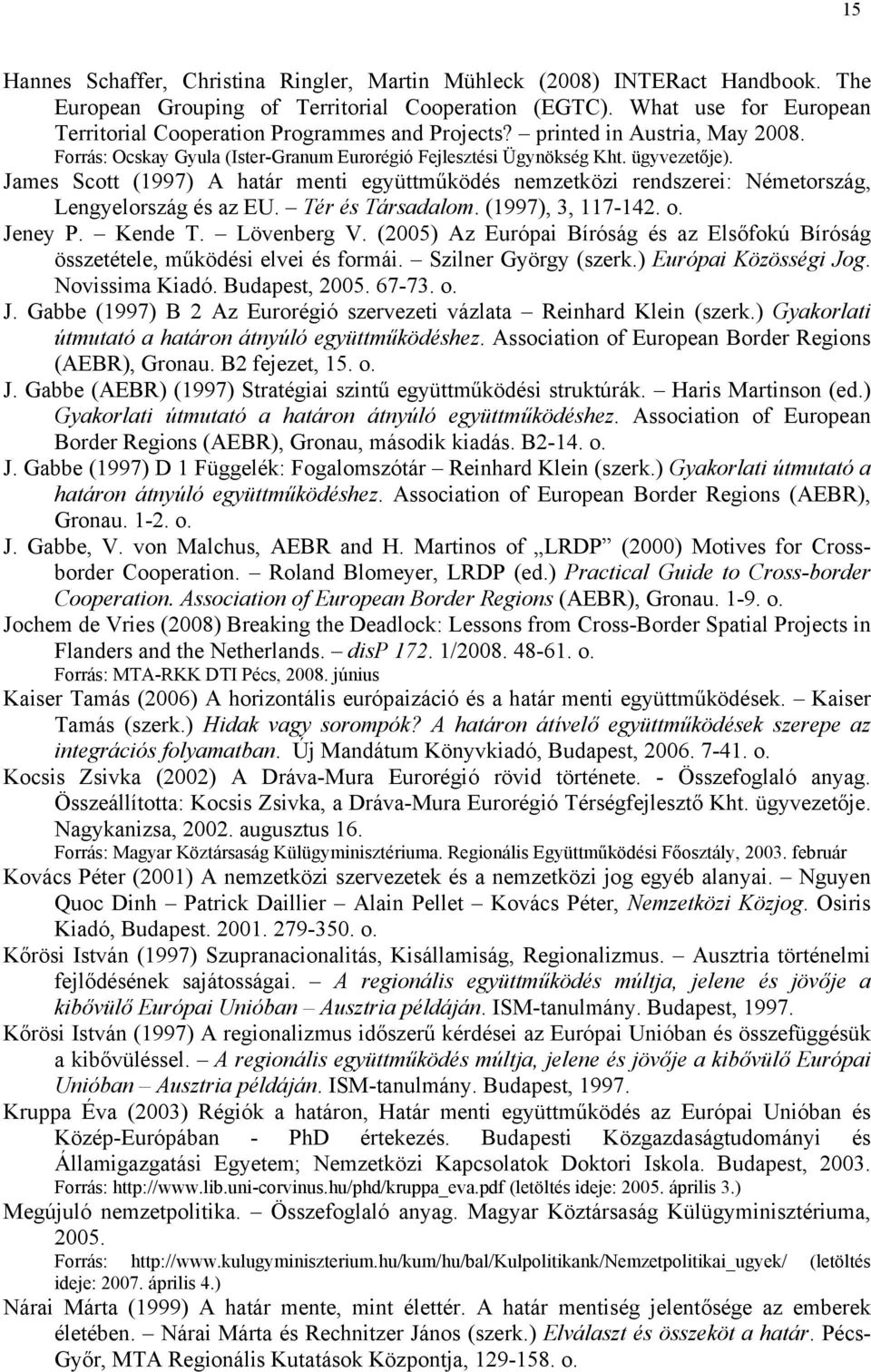 James Scott (1997) A határ menti együttműködés nemzetközi rendszerei: Németország, Lengyelország és az EU. Tér és Társadalom. (1997), 3, 117-142. o. Jeney P. Kende T. Lövenberg V.