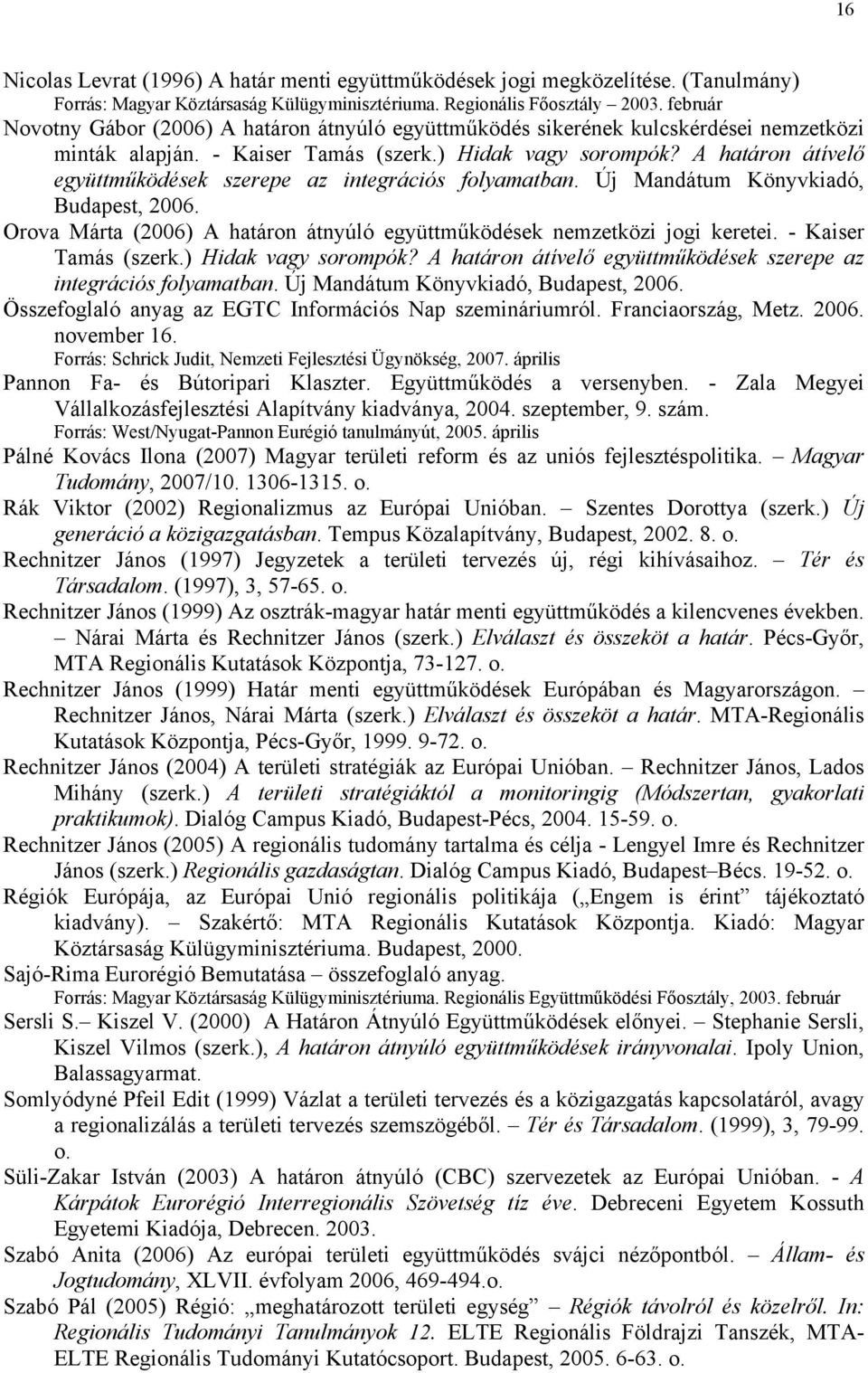 A határon átívelő együttműködések szerepe az integrációs folyamatban. Új Mandátum Könyvkiadó, Budapest, 2006. Orova Márta (2006) A határon átnyúló együttműködések nemzetközi jogi keretei.