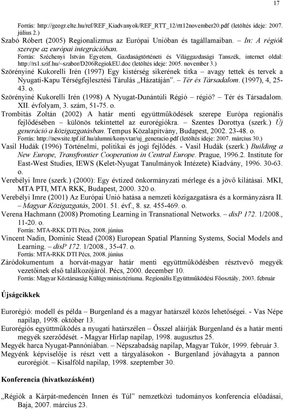 doc (letöltés ideje: 2005. november 3.) Szörényiné Kukorelli Irén (1997) Egy kistérség sikerének titka avagy tettek és tervek a Nyugati-Kapu Térségfejlesztési Tárulás Házatáján. Tér és Társadalom.