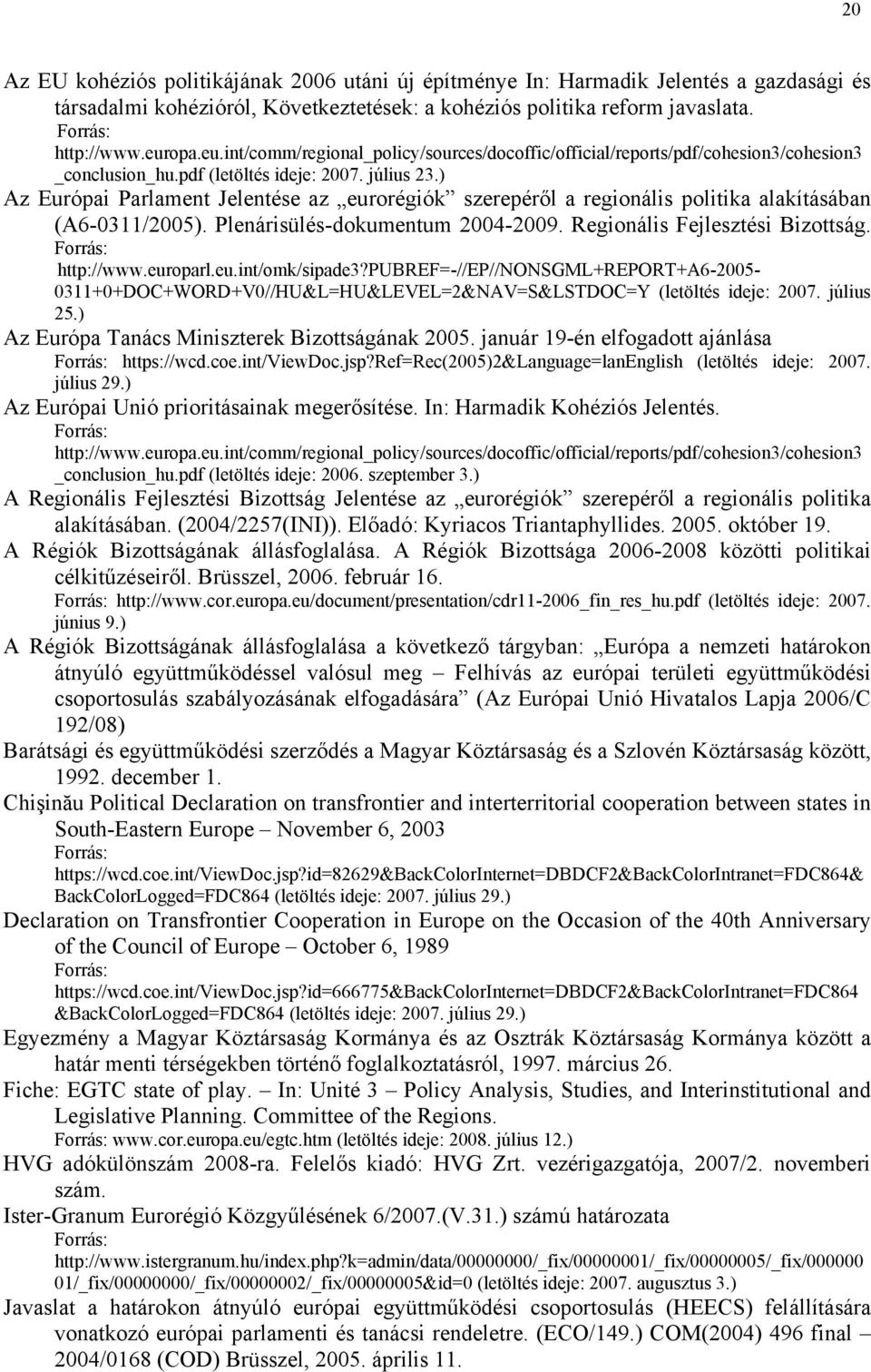 ) Az Európai Parlament Jelentése az eurorégiók szerepéről a regionális politika alakításában (A6-0311/2005). Plenárisülés-dokumentum 2004-2009. Regionális Fejlesztési Bizottság. Forrás: http://www.