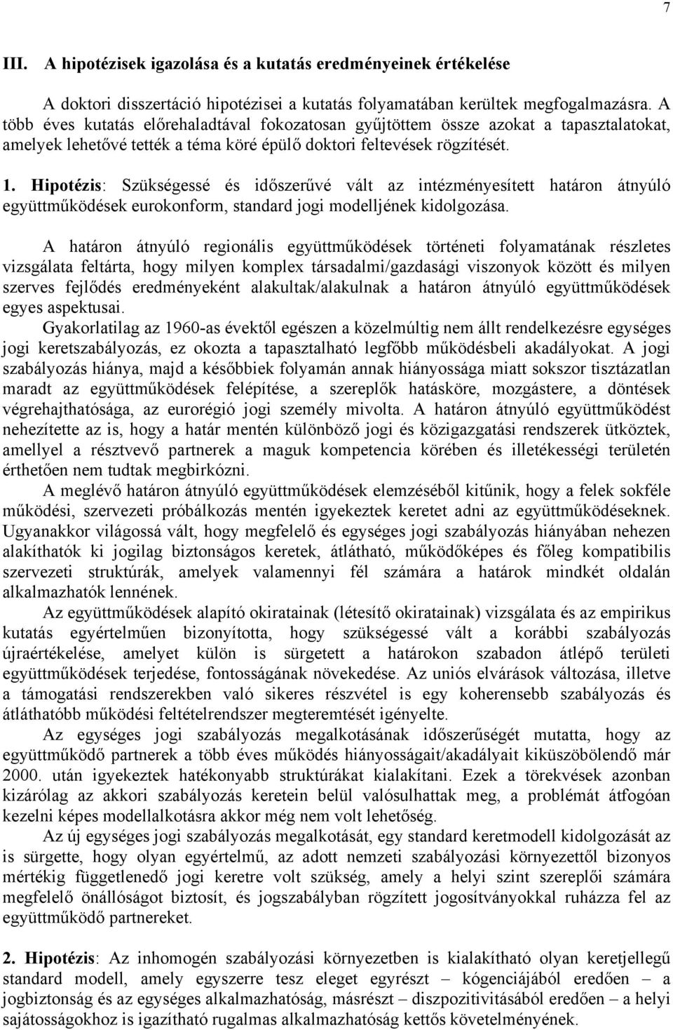 Hipotézis: Szükségessé és időszerűvé vált az intézményesített határon átnyúló együttműködések eurokonform, standard jogi modelljének kidolgozása.