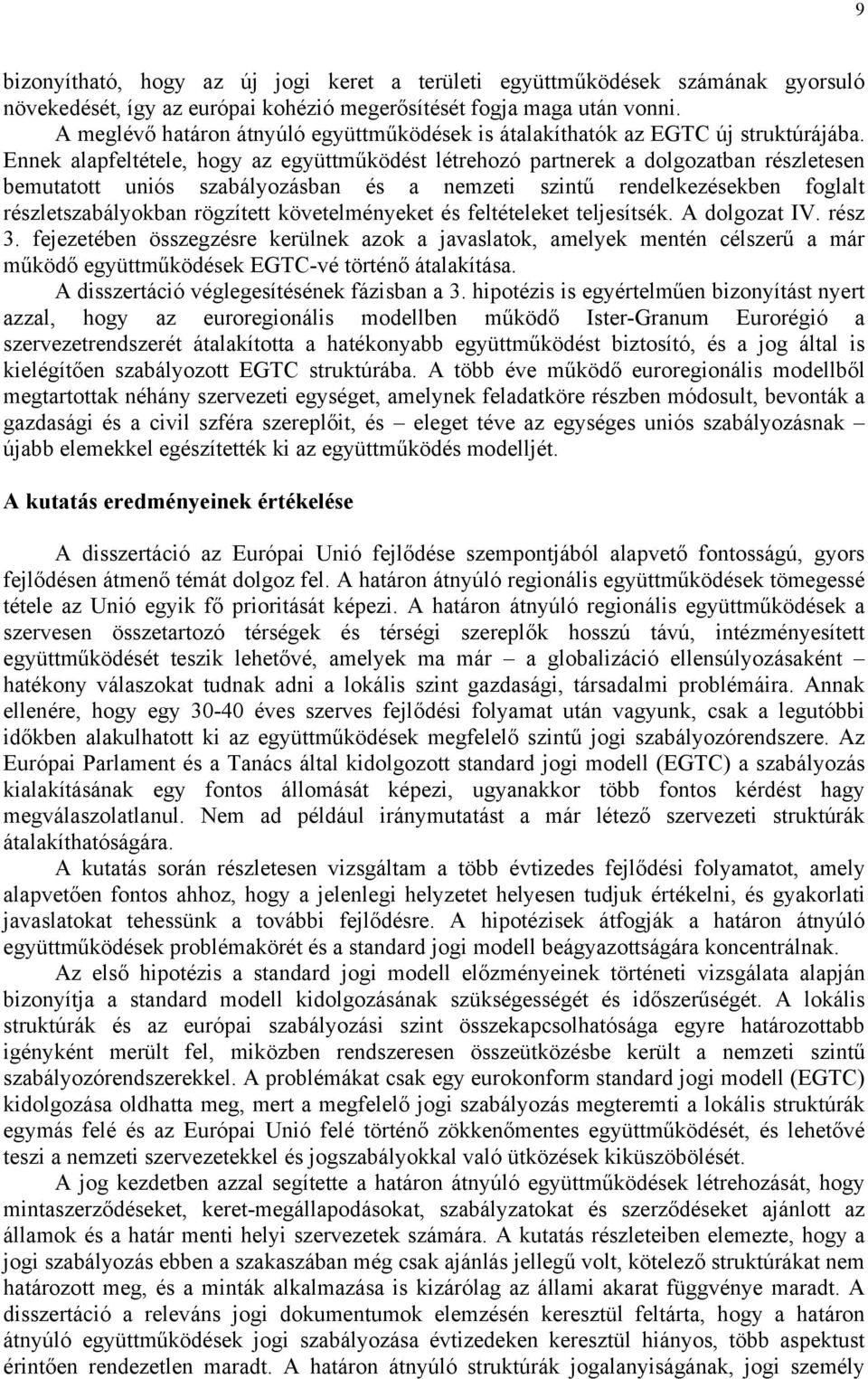 Ennek alapfeltétele, hogy az együttműködést létrehozó partnerek a dolgozatban részletesen bemutatott uniós szabályozásban és a nemzeti szintű rendelkezésekben foglalt részletszabályokban rögzített