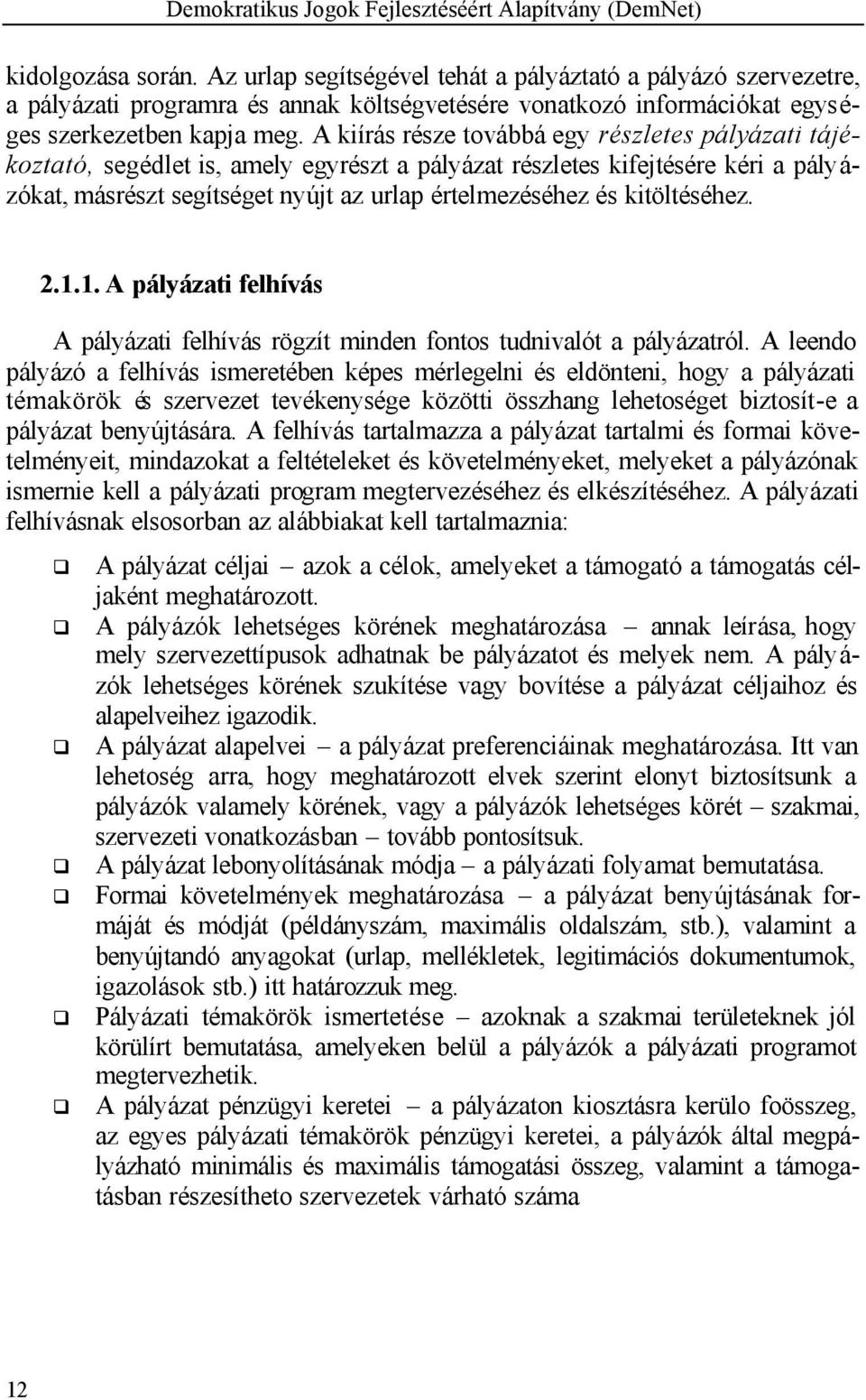 kitöltéséhez. 2.1.1. A pályázati felhívás A pályázati felhívás rögzít minden fontos tudnivalót a pályázatról.