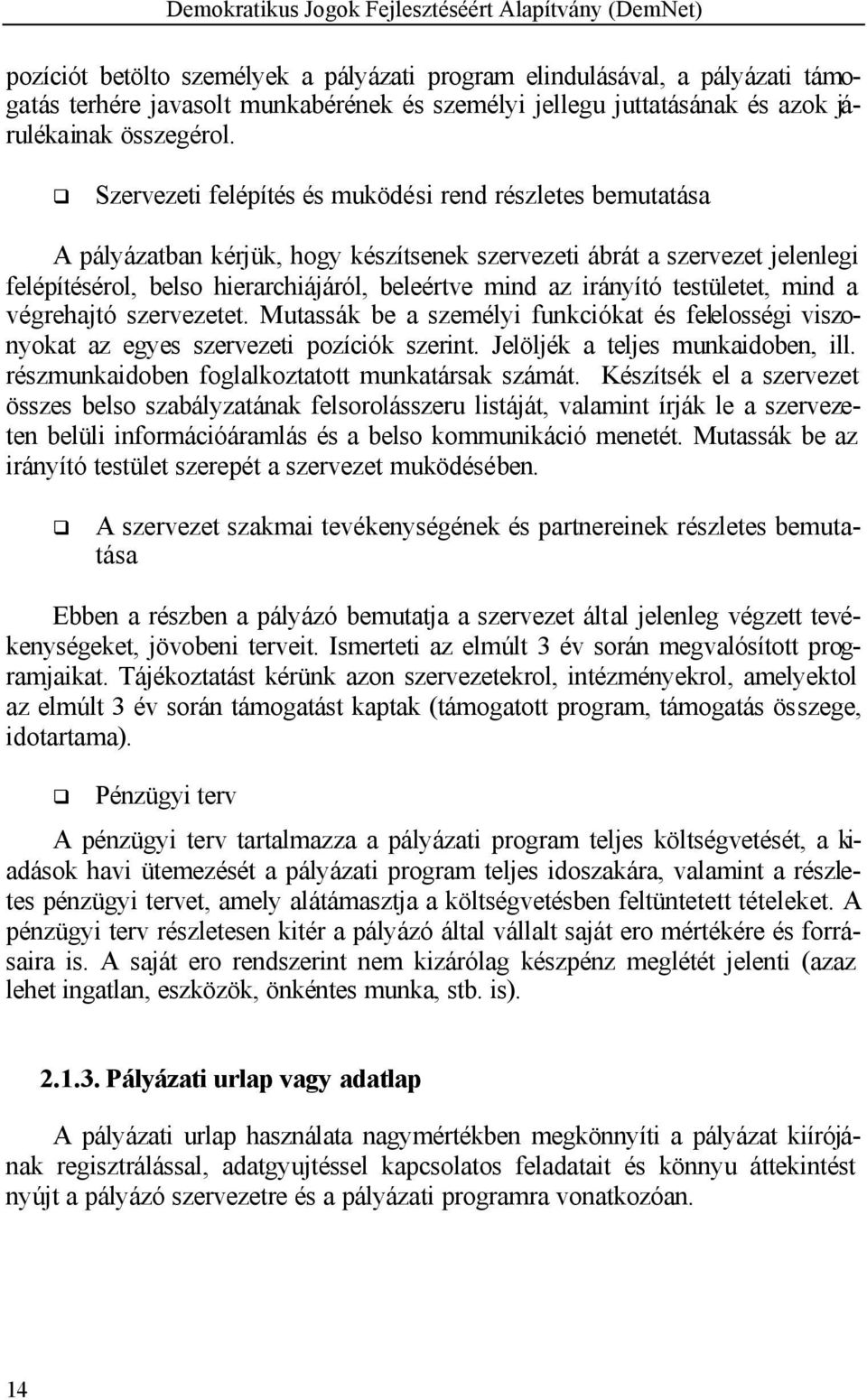 irányító testületet, mind a végrehajtó szervezetet. Mutassák be a személyi funkciókat és felelosségi viszonyokat az egyes szervezeti pozíciók szerint. Jelöljék a teljes munkaidoben, ill.