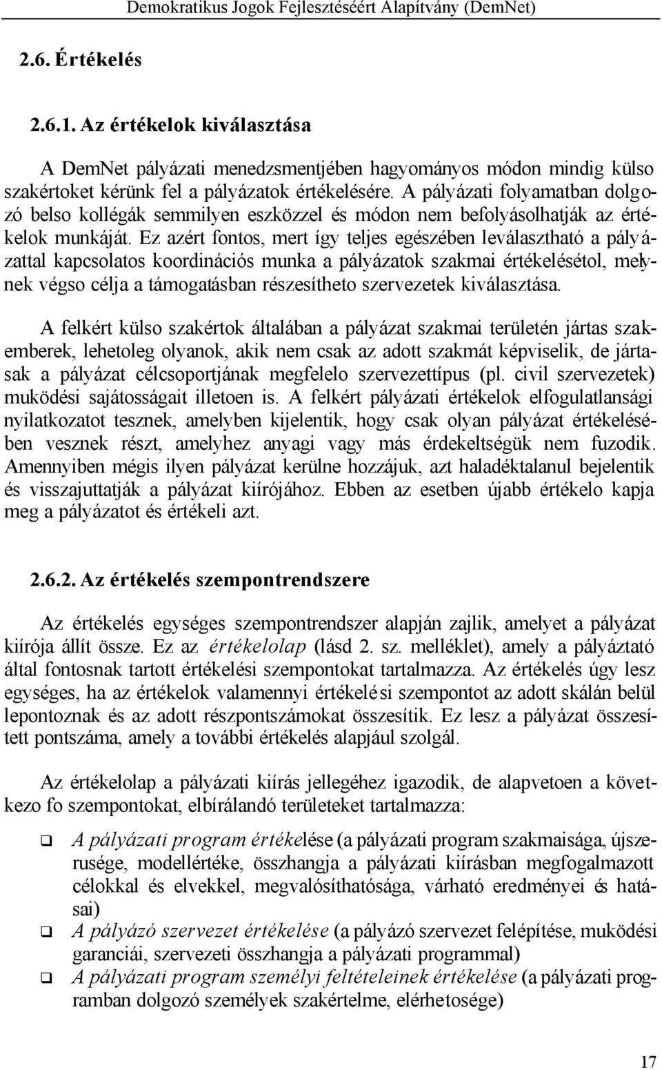 Ez azért fontos, mert így teljes egészében leválasztható a pályázattal kapcsolatos koordinációs munka a pályázatok szakmai értékelésétol, melynek végso célja a támogatásban részesítheto szervezetek