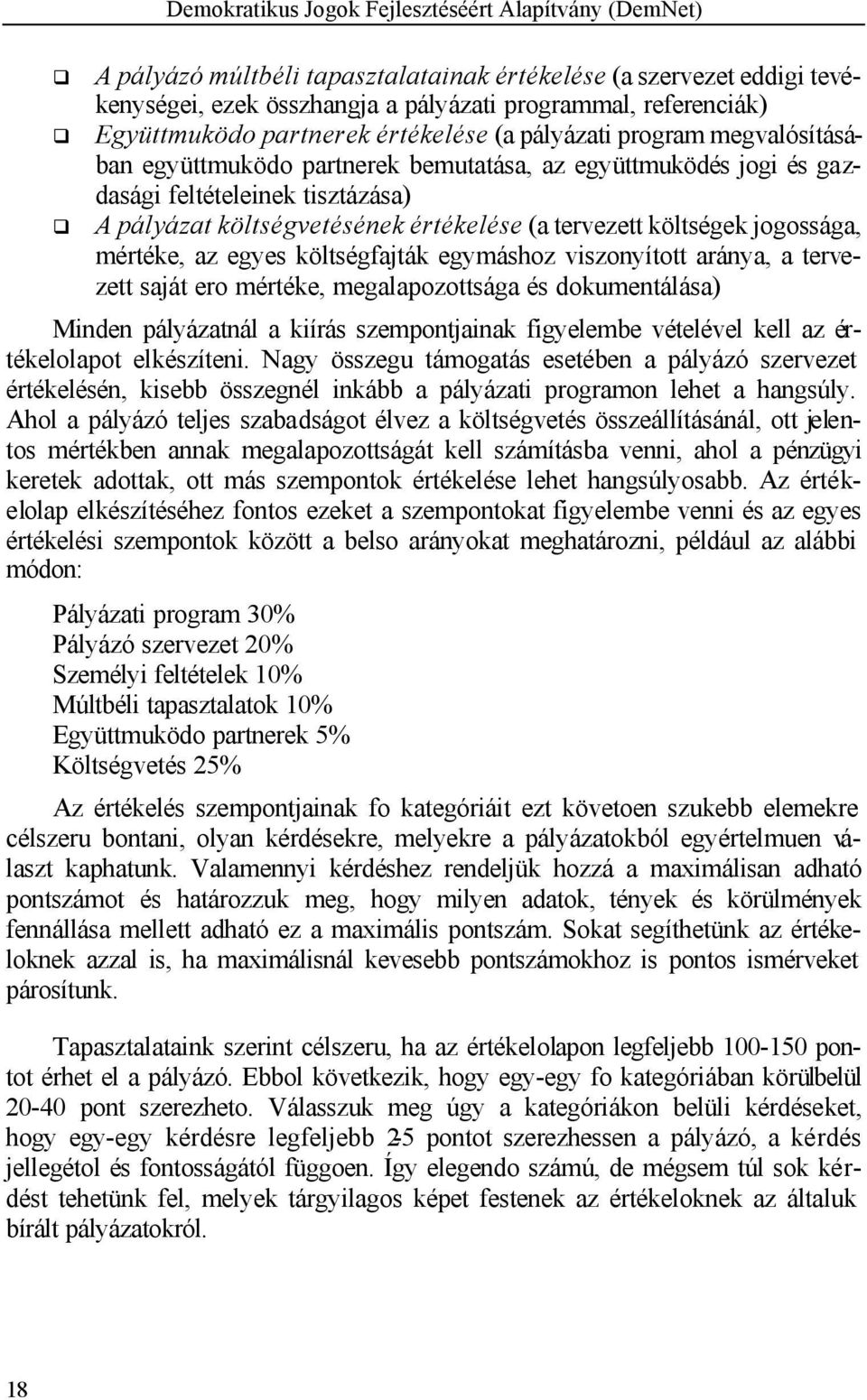 egyes költségfajták egymáshoz viszonyított aránya, a tervezett saját ero mértéke, megalapozottsága és dokumentálása) Minden pályázatnál a kiírás szempontjainak figyelembe vételével kell az