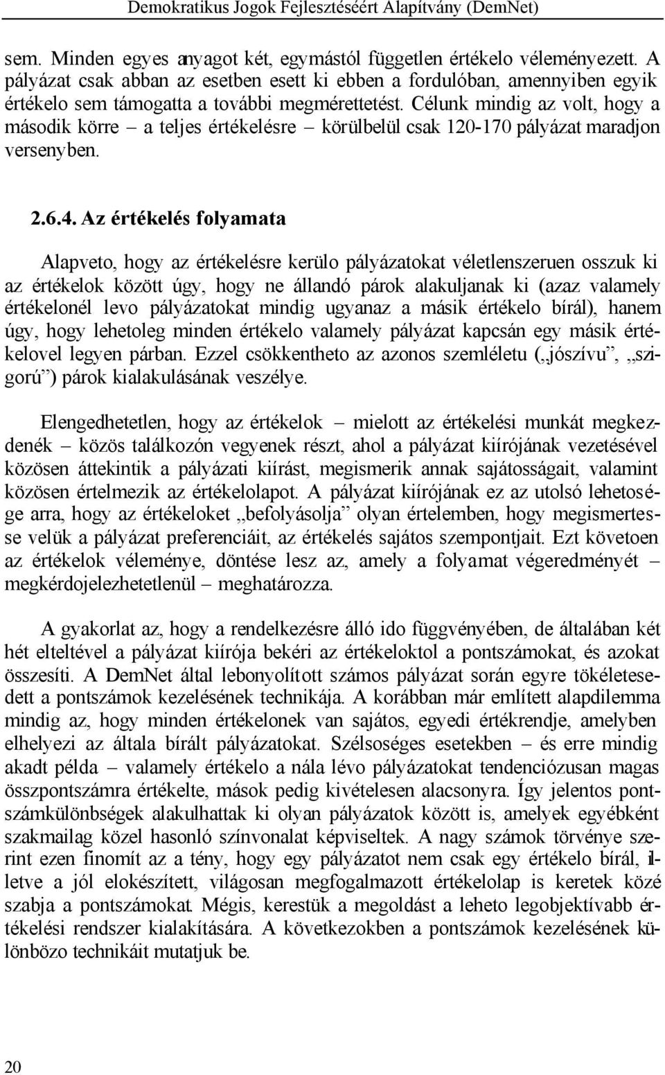 Célunk mindig az volt, hogy a második körre a teljes értékelésre körülbelül csak 120-170 pályázat maradjon versenyben. 2.6.4.