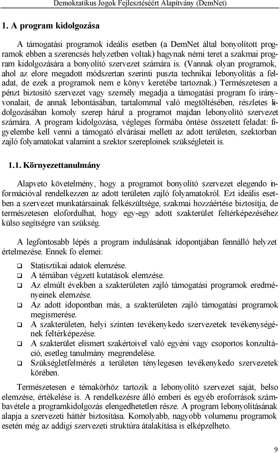 ) Természetesen a pénzt biztosító szervezet vagy személy megadja a támogatási program fo irányvonalait, de annak lebontásában, tartalommal való megtöltésében, részletes kidolgozásában komoly szerep