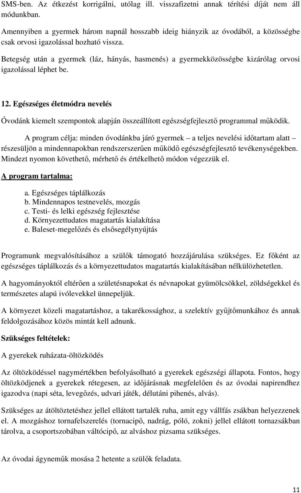 Betegség után a gyermek (láz, hányás, hasmenés) a gyermekközösségbe kizárólag orvosi igazolással léphet be. 12.