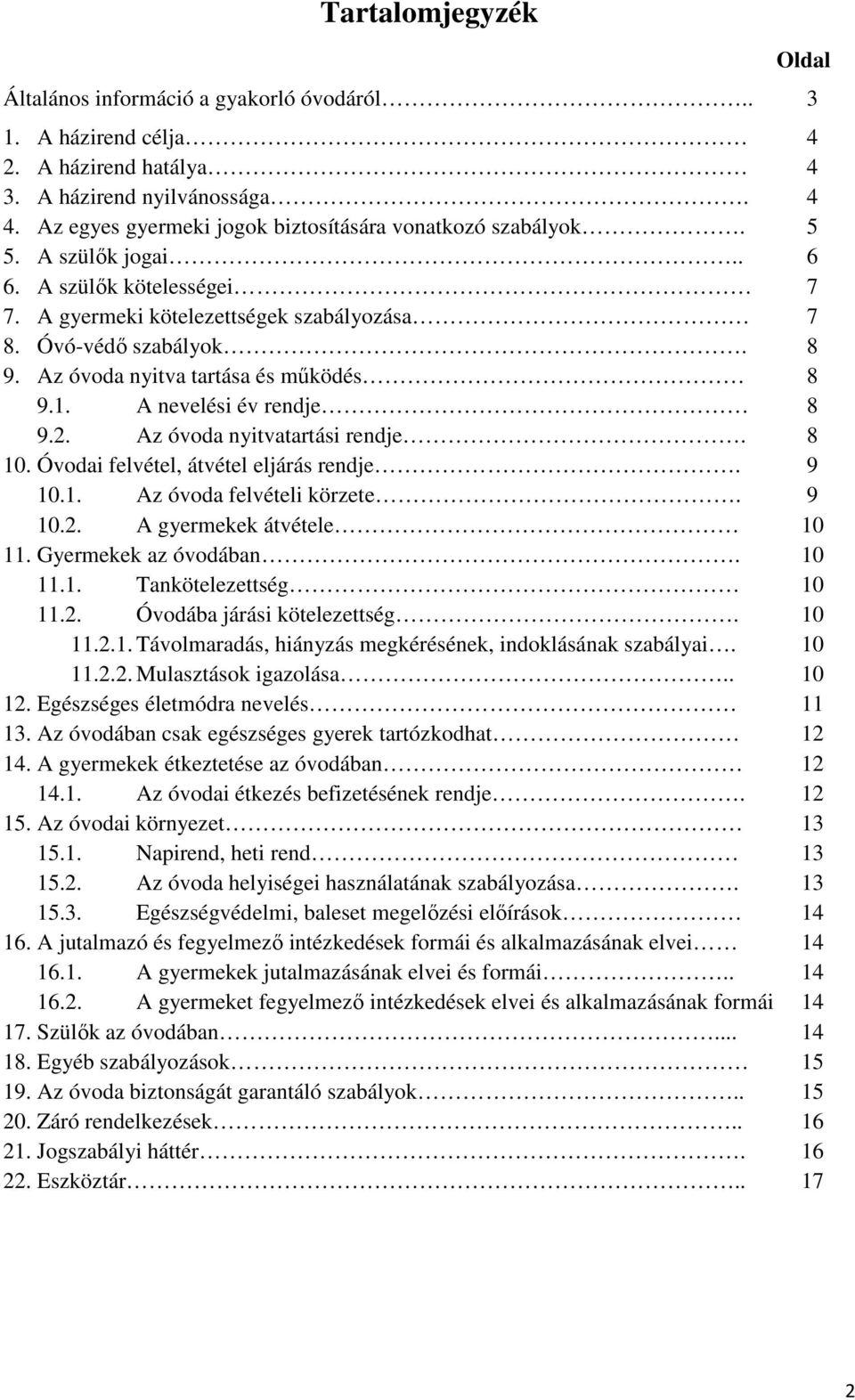 Az óvoda nyitva tartása és működés 8 9.1. A nevelési év rendje 8 9.2. Az óvoda nyitvatartási rendje. 8 10. Óvodai felvétel, átvétel eljárás rendje. 9 10.1. Az óvoda felvételi körzete. 9 10.2. A gyermekek átvétele 10 11.