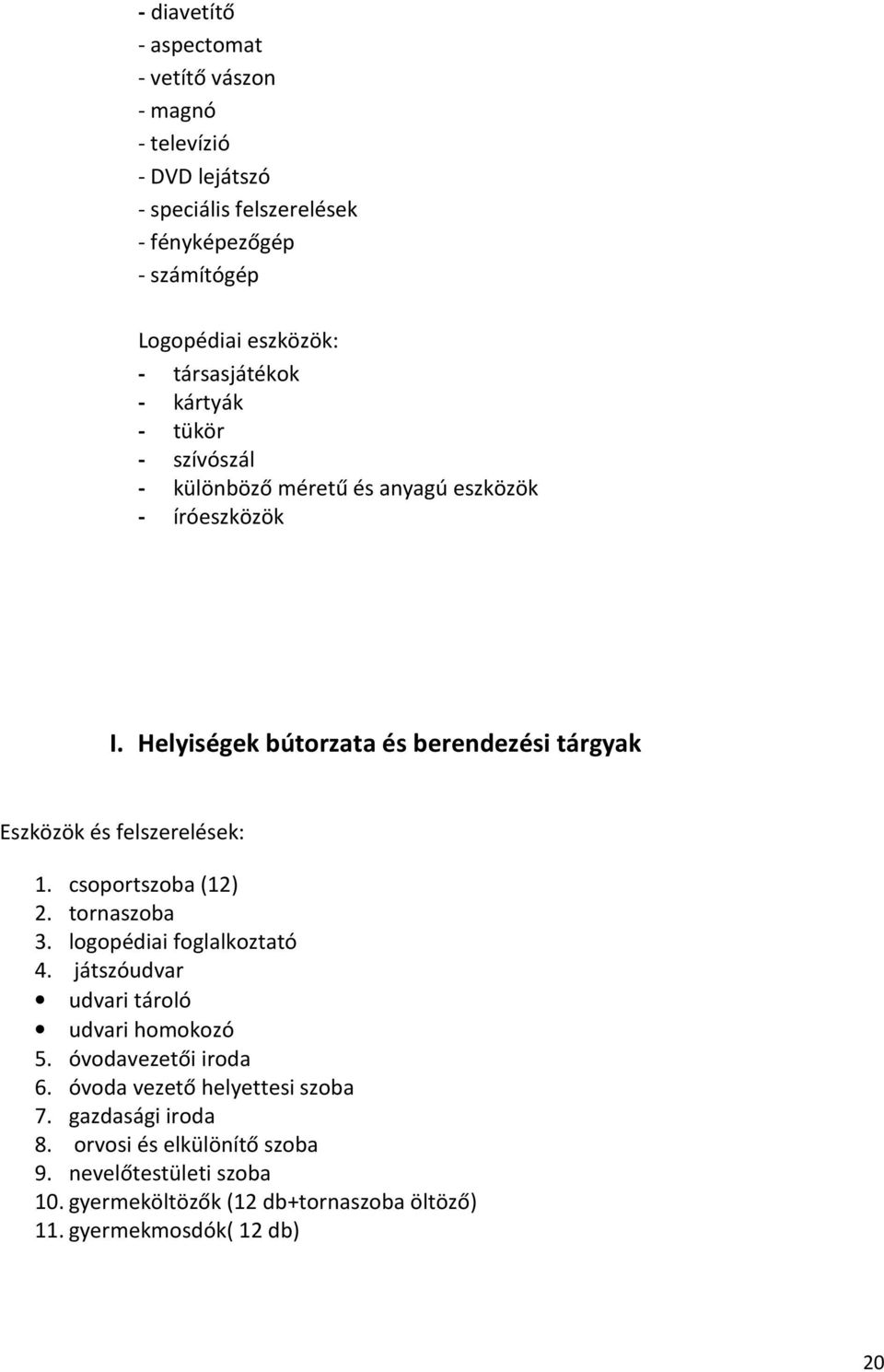 Helyiségek bútorzata és berendezési tárgyak Eszközök és felszerelések: 1. csoportszoba (12) 2. tornaszoba 3. logopédiai foglalkoztató 4.