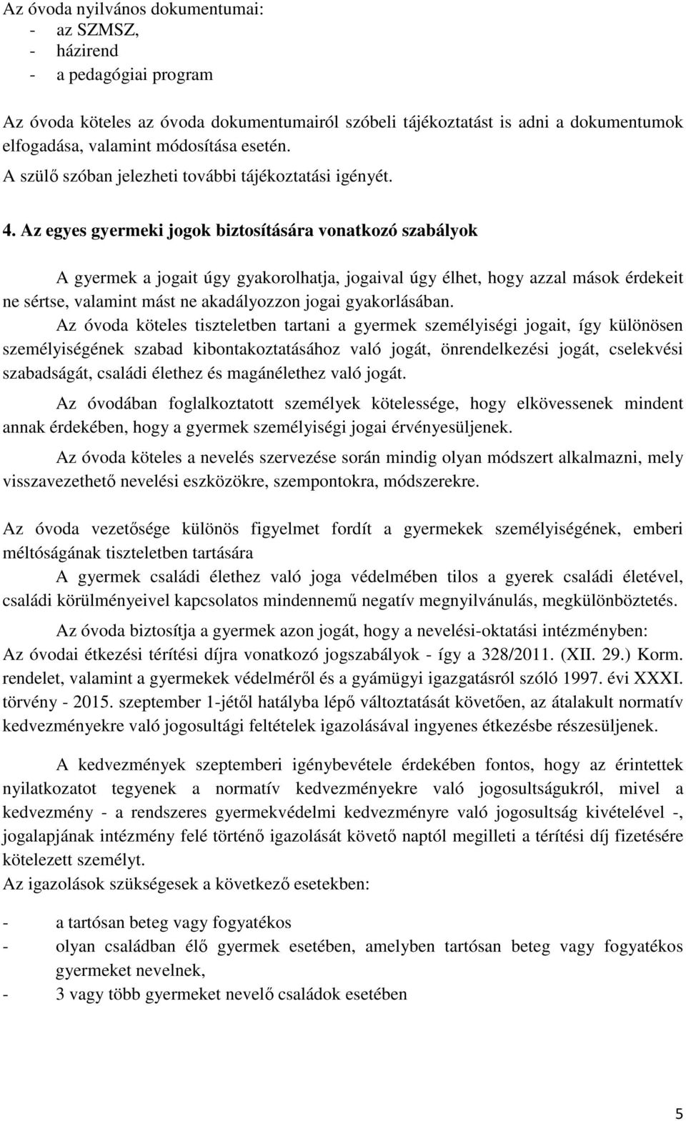 Az egyes gyermeki jogok biztosítására vonatkozó szabályok A gyermek a jogait úgy gyakorolhatja, jogaival úgy élhet, hogy azzal mások érdekeit ne sértse, valamint mást ne akadályozzon jogai