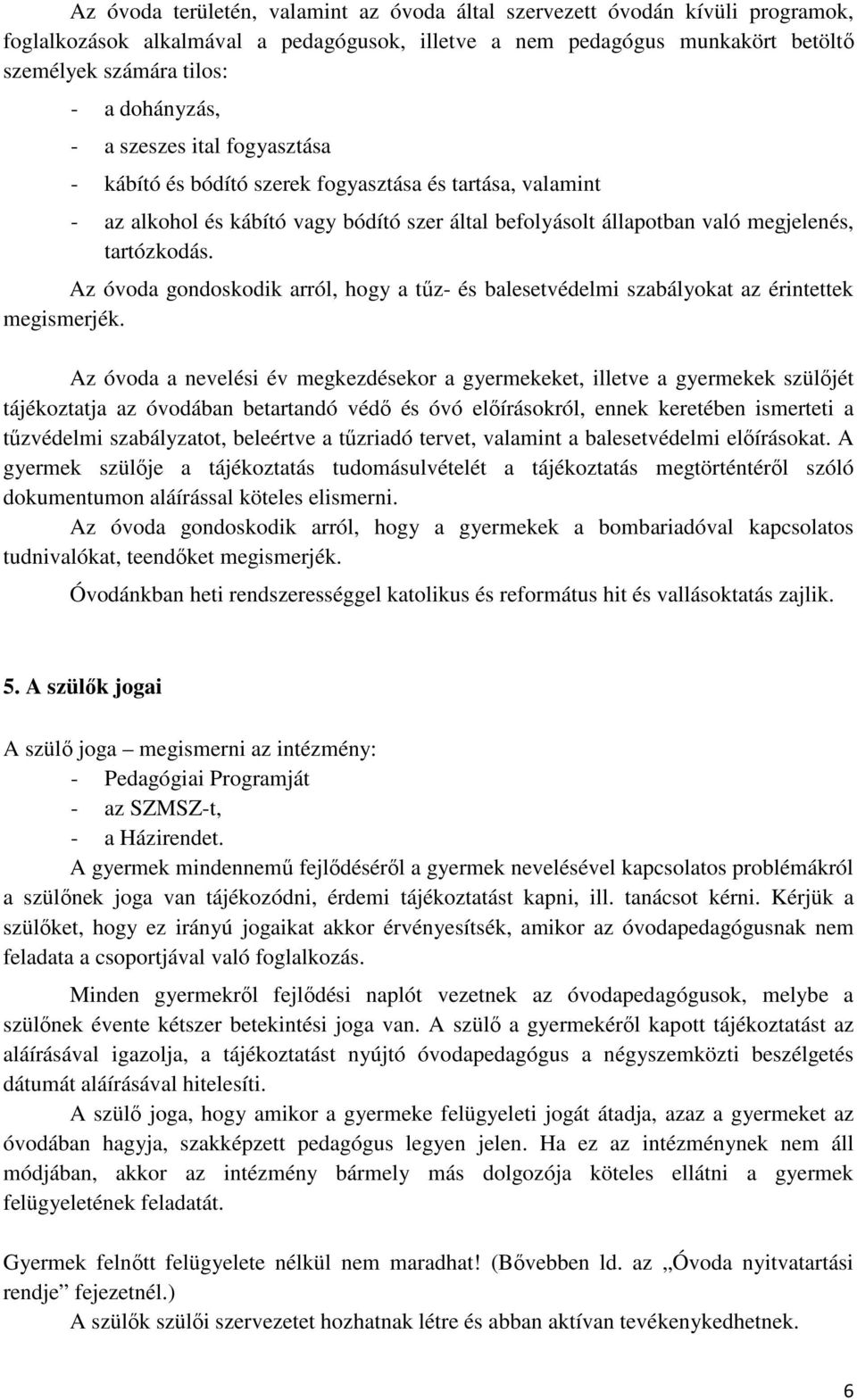 Az óvoda gondoskodik arról, hogy a tűz- és balesetvédelmi szabályokat az érintettek megismerjék.