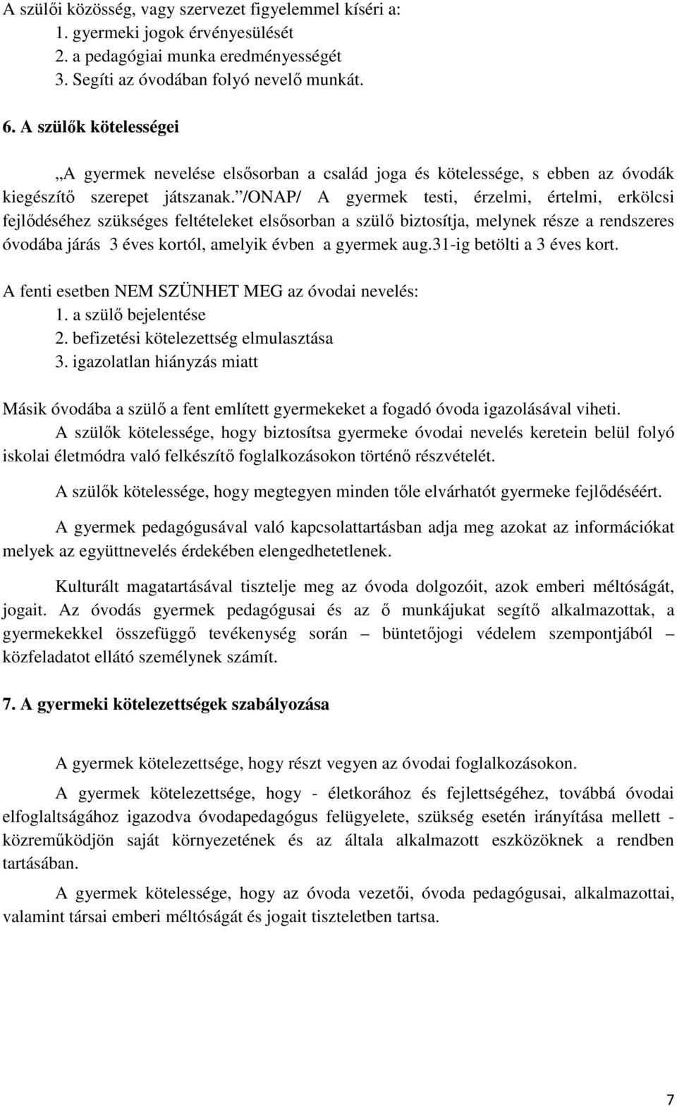 /ONAP/ A gyermek testi, érzelmi, értelmi, erkölcsi fejlődéséhez szükséges feltételeket elsősorban a szülő biztosítja, melynek része a rendszeres óvodába járás 3 éves kortól, amelyik évben a gyermek