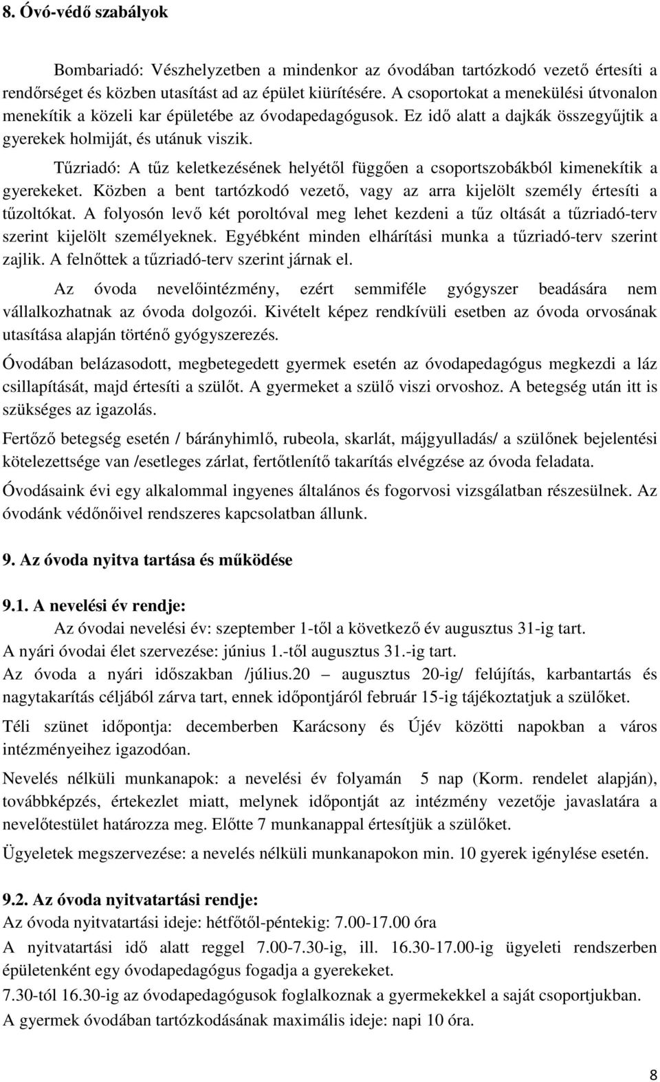 Tűzriadó: A tűz keletkezésének helyétől függően a csoportszobákból kimenekítik a gyerekeket. Közben a bent tartózkodó vezető, vagy az arra kijelölt személy értesíti a tűzoltókat.