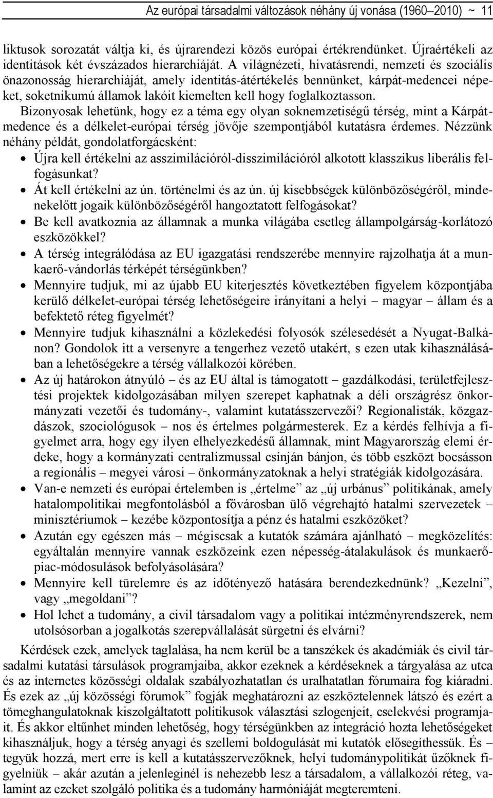 foglalkoztasson. Bizonyosak lehetünk, hogy ez a téma egy olyan soknemzetiségű térség, mint a Kárpátmedence és a délkelet-európai térség jövője szempontjából kutatásra érdemes.
