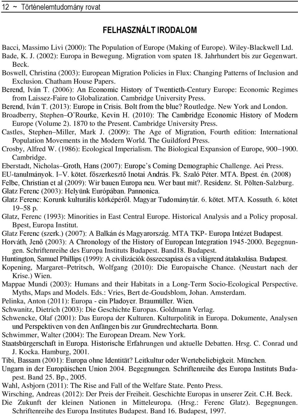Berend, Iván T. (2006): An Economic History of Twentieth-Century Europe: Economic Regimes from Laissez-Faire to Globalization. Cambridge University Press. Berend, Iván T. (2013): Europe in Crisis.