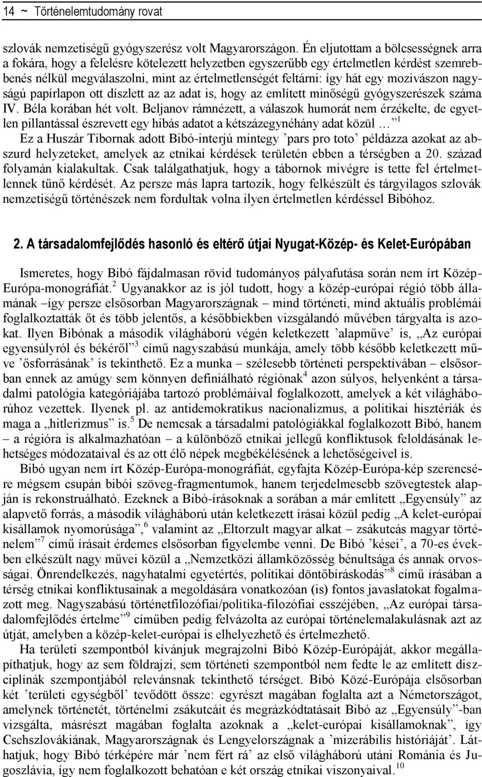 egy mozivászon nagyságú papírlapon ott díszlett az az adat is, hogy az említett minőségű gyógyszerészek száma IV. Béla korában hét volt.