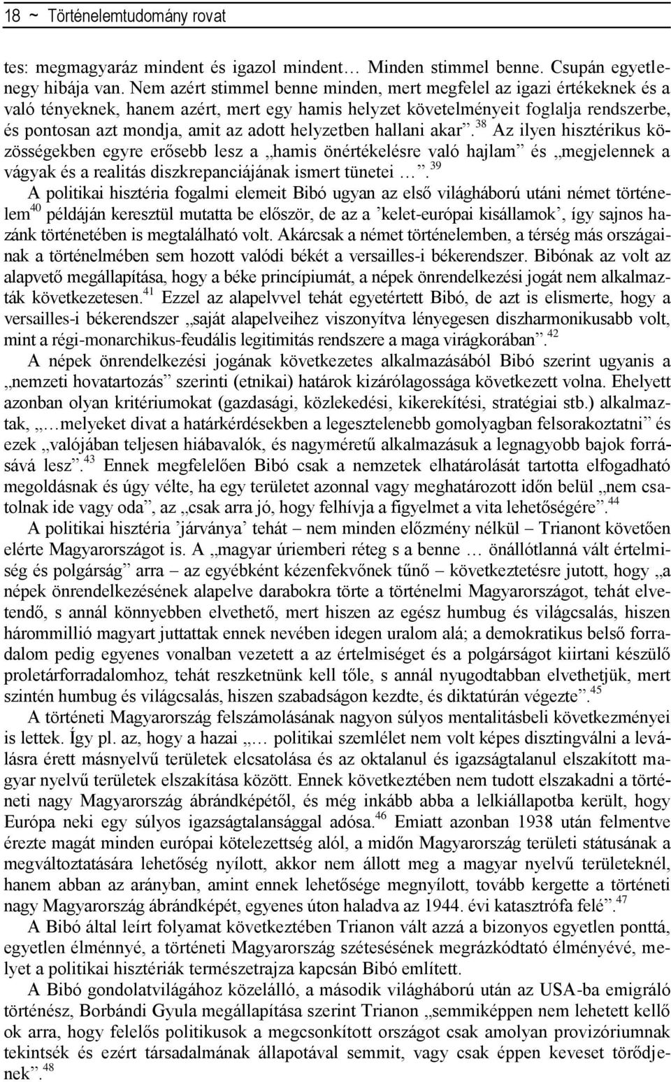 helyzetben hallani akar. 38 Az ilyen hisztérikus közösségekben egyre erősebb lesz a hamis önértékelésre való hajlam és megjelennek a vágyak és a realitás diszkrepanciájának ismert tünetei.