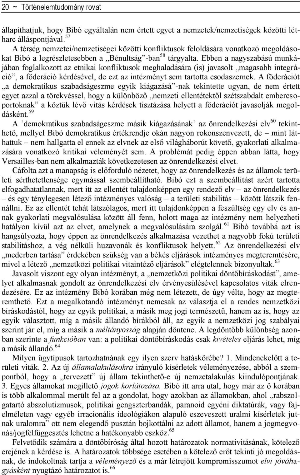 Ebben a nagyszabású munkájában foglalkozott az etnikai konfliktusok meghaladására (is) javasolt magasabb integráció, a föderáció kérdésével, de ezt az intézményt sem tartotta csodaszernek.
