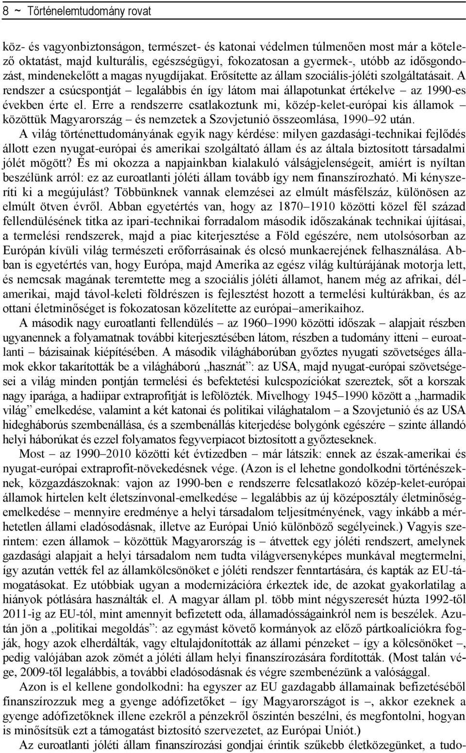 A rendszer a csúcspontját legalábbis én így látom mai állapotunkat értékelve az 1990-es években érte el.