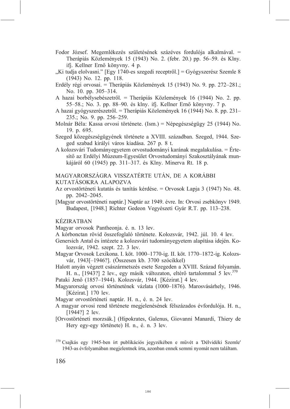 A hazai borbélysebészetrõl. = Therápiás Közlemények 16 (1944) No. 2. pp. 55 58.; No. 3. pp. 88 90. és klny. ifj. Kellner Ernõ könyvny. 7 p. A hazai gyógyszerészetrõl.