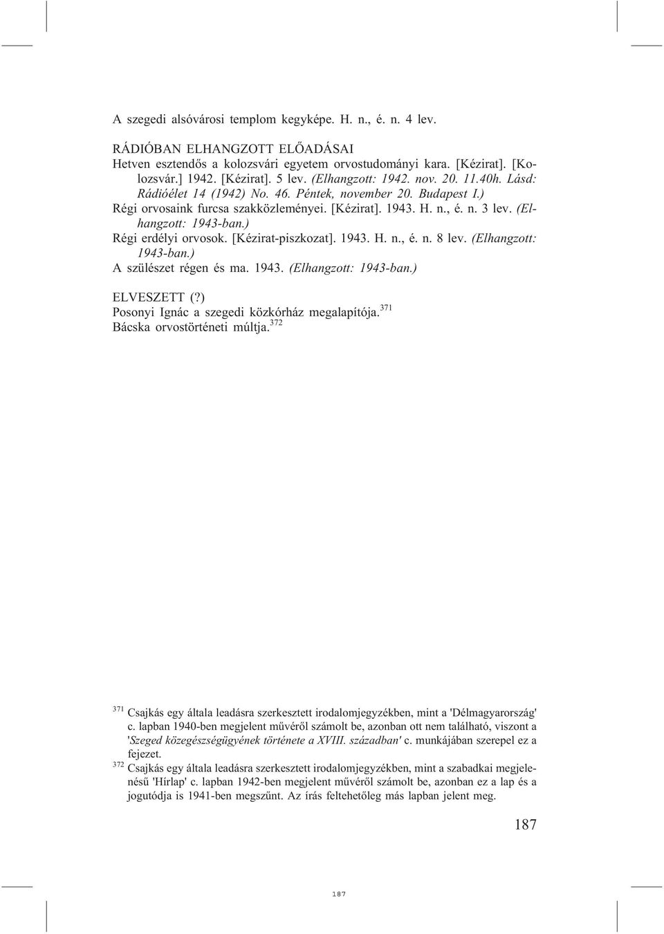 (Elhangzott: 1943-ban.) Régi erdélyi orvosok. [Kézirat-piszkozat]. 1943. H. n., é. n. 8 lev. (Elhangzott: 1943-ban.) A szülészet régen és ma. 1943. (Elhangzott: 1943-ban.) ELVESZETT (?