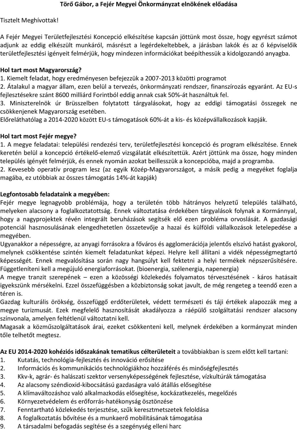 képviselőik területfejlesztési igényeit felmérjük, hogy mindezen információkat beépíthessük a kidolgozandó anyagba. Hol tart most Magyarország? 1.