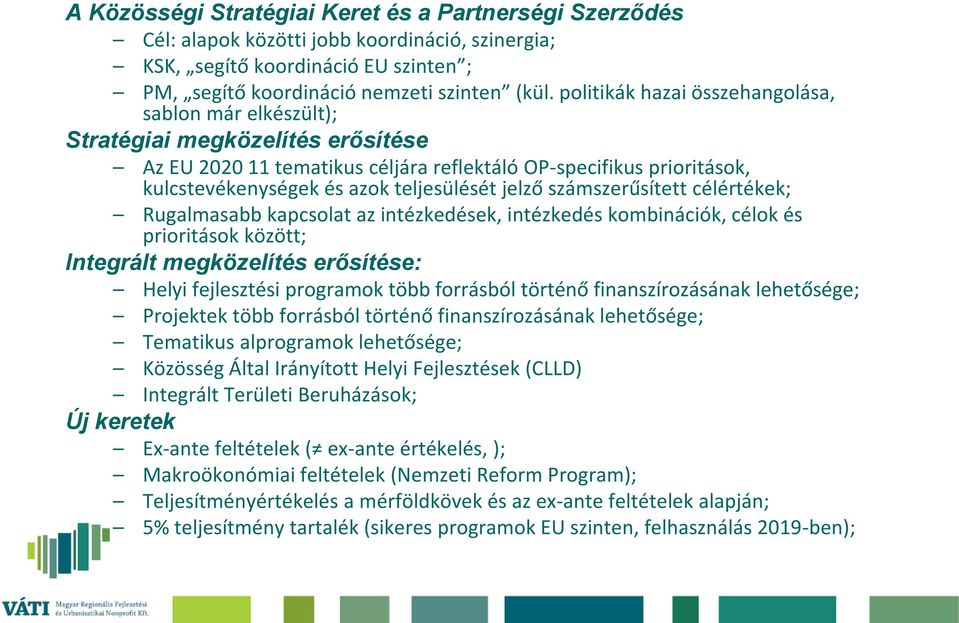 jelző számszerűsített célértékek; Rugalmasabb kapcsolat az intézkedések, intézkedés kombinációk, célok és prioritások között; Integrált megközelítés erősítése: Helyi fejlesztési programok több