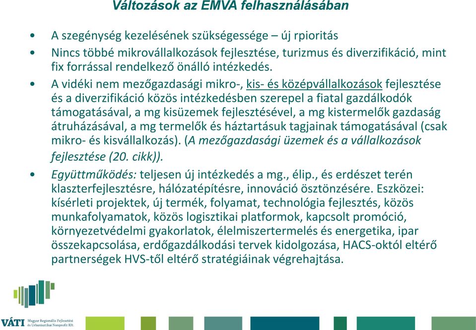 A vidéki nem mezőgazdasági mikro-, kis- és középvállalkozások fejlesztése és a diverzifikáció közös intézkedésben szerepel a fiatal gazdálkodók támogatásával, a mg kisüzemek fejlesztésével, a mg