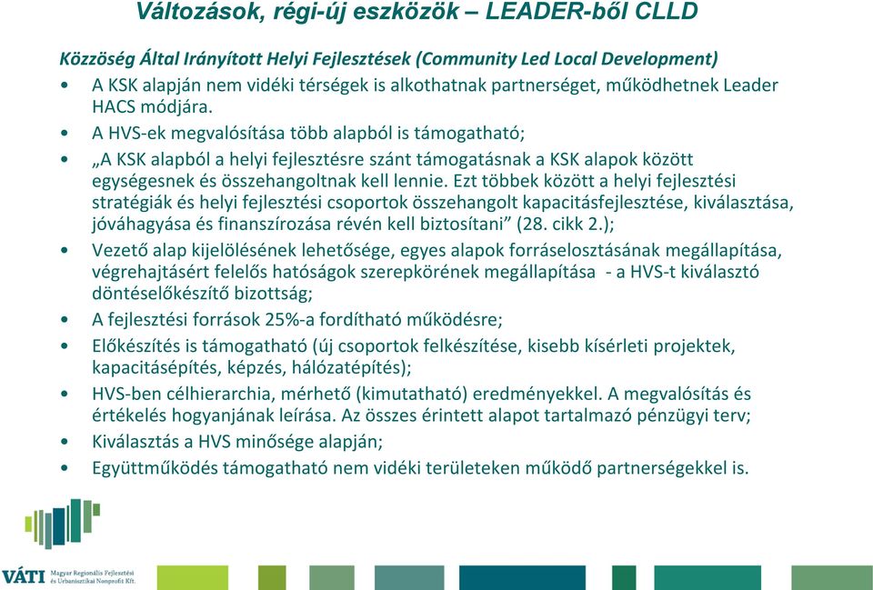 Ezt többek között a helyi fejlesztési stratégiák és helyi fejlesztési csoportok összehangolt kapacitásfejlesztése, kiválasztása, jóváhagyása és finanszírozása révén kell biztosítani (28. cikk 2.