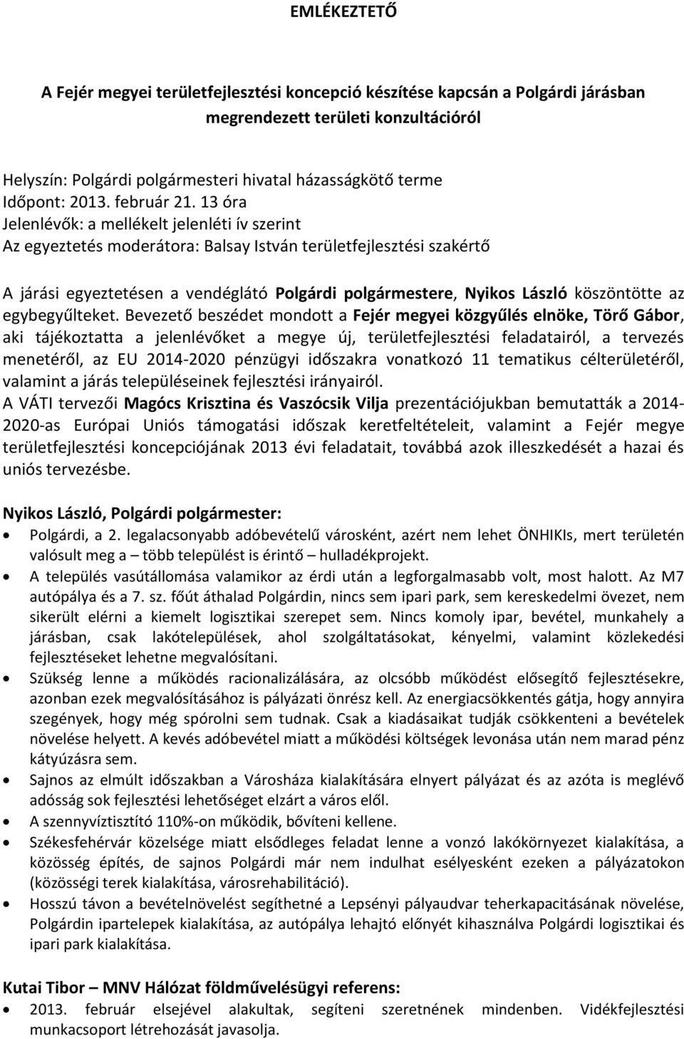 13 óra Jelenlévők: a mellékelt jelenléti ív szerint Az egyeztetés moderátora: Balsay István területfejlesztési szakértő A járási egyeztetésen a vendéglátó Polgárdi polgármestere, Nyikos László