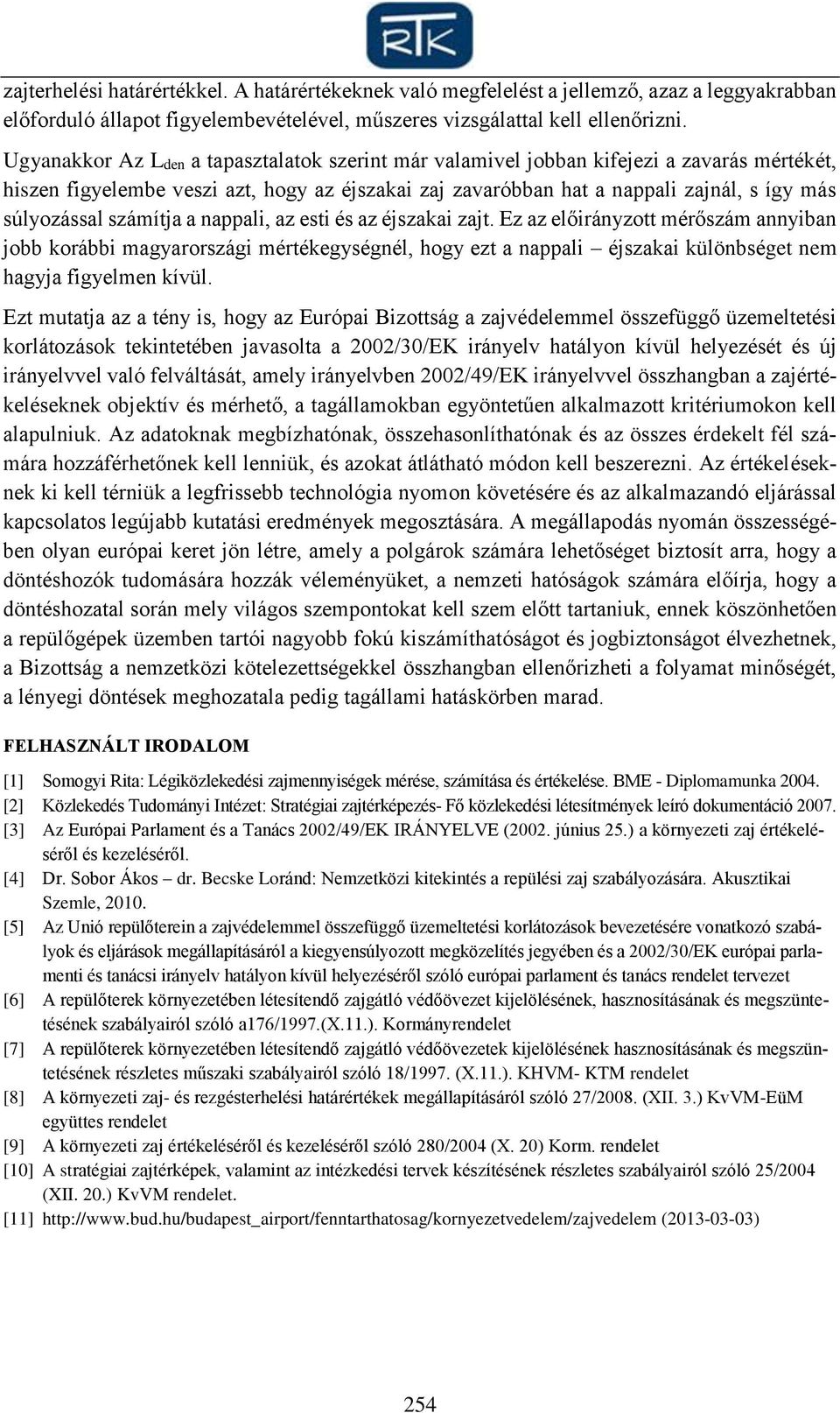 számítja a nappali, az esti és az éjszakai zajt. Ez az előirányzott mérőszám annyiban jobb korábbi magyarországi mértékegységnél, hogy ezt a nappali éjszakai különbséget nem hagyja figyelmen kívül.