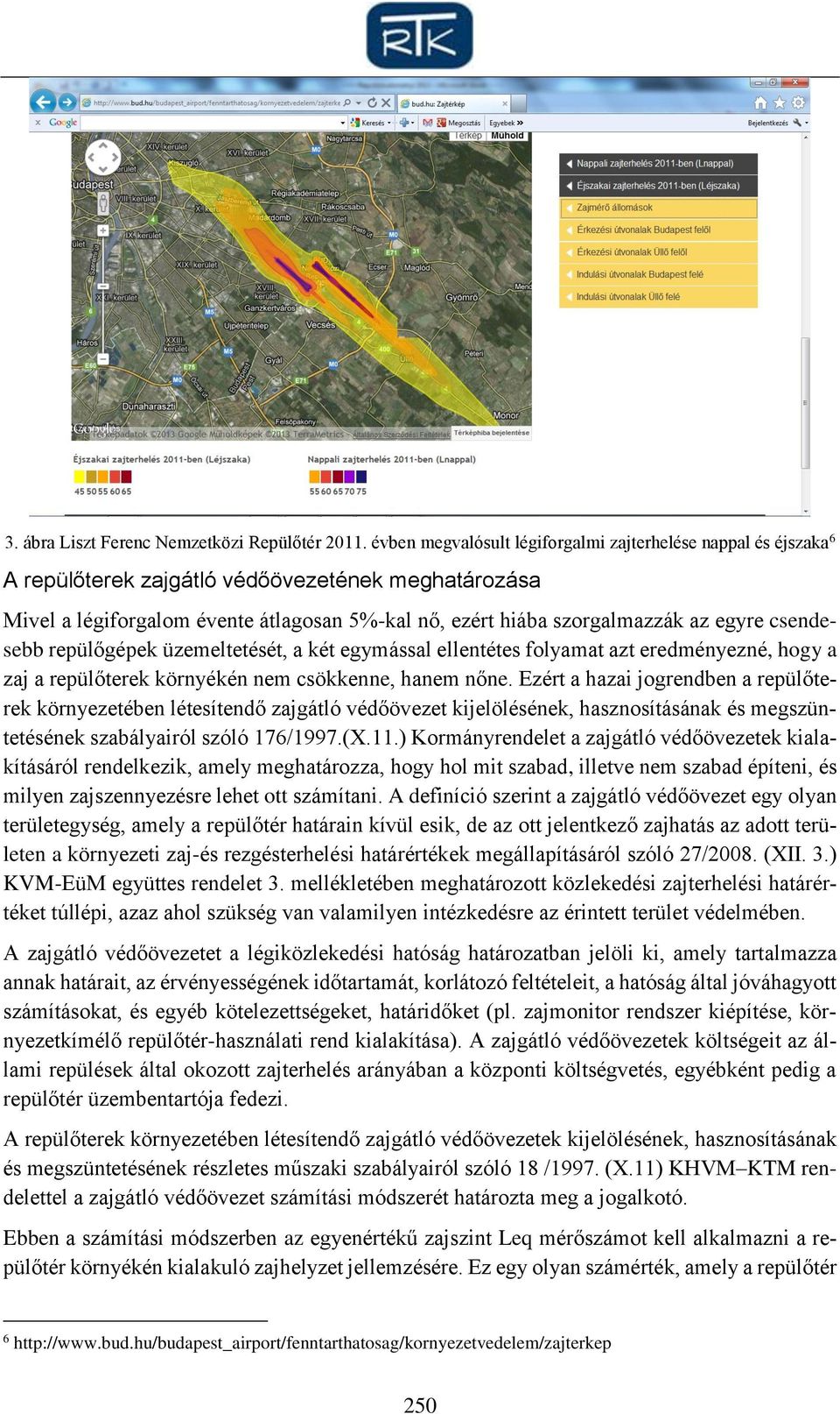 csendesebb repülőgépek üzemeltetését, a két egymással ellentétes folyamat azt eredményezné, hogy a zaj a repülőterek környékén nem csökkenne, hanem nőne.