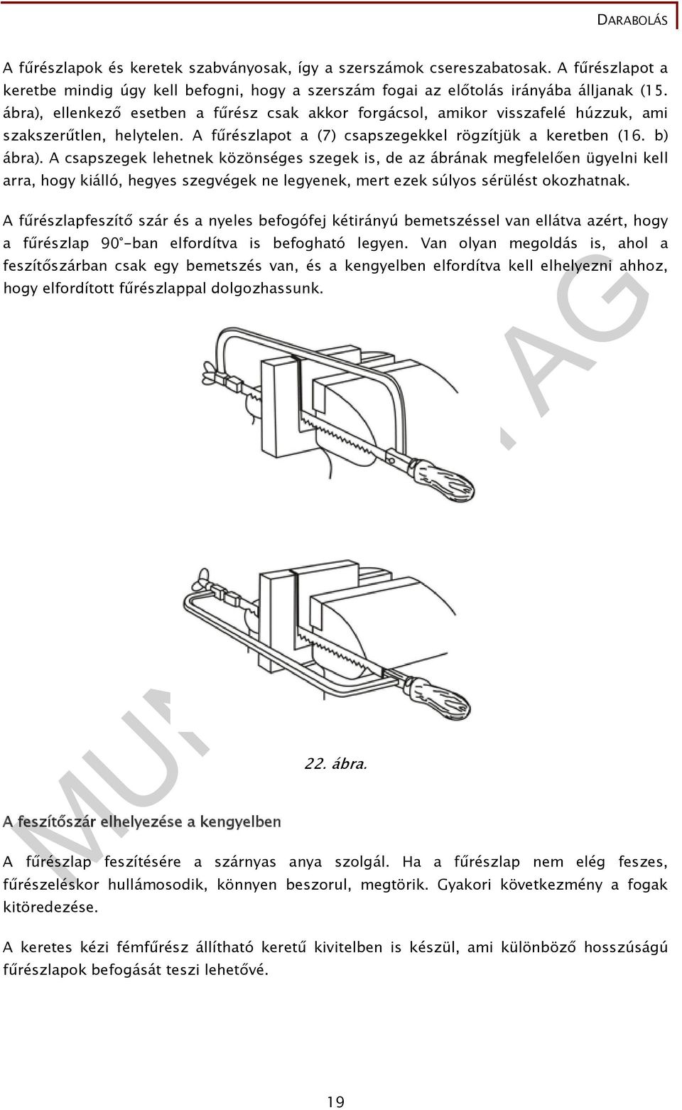 A csapszegek lehetnek közönséges szegek is, de az ábrának megfelelően ügyelni kell arra, hogy kiálló, hegyes szegvégek ne legyenek, mert ezek súlyos sérülést okozhatnak.