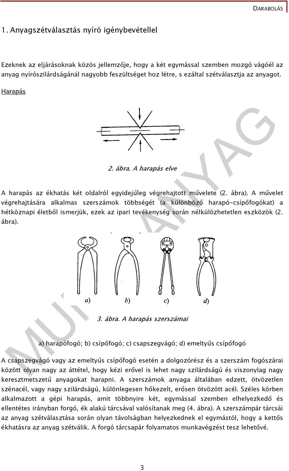 A művelet végrehajtására alkalmas szerszámok többségét (a különböző harapó-csípőfogókat) a hétköznapi életből ismerjük, ezek az ipari tevékenység során nélkülözhetetlen eszközök (2. ábra)