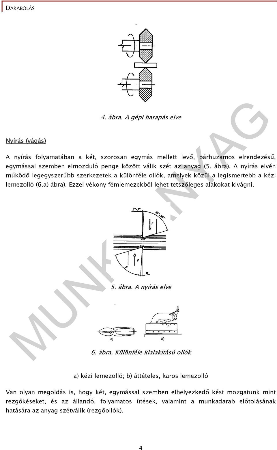 A nyírás elvén működő legegyszerűbb szerkezetek a különféle ollók, amelyek közül a legismertebb a kézi lemezolló (6.a) ábra).