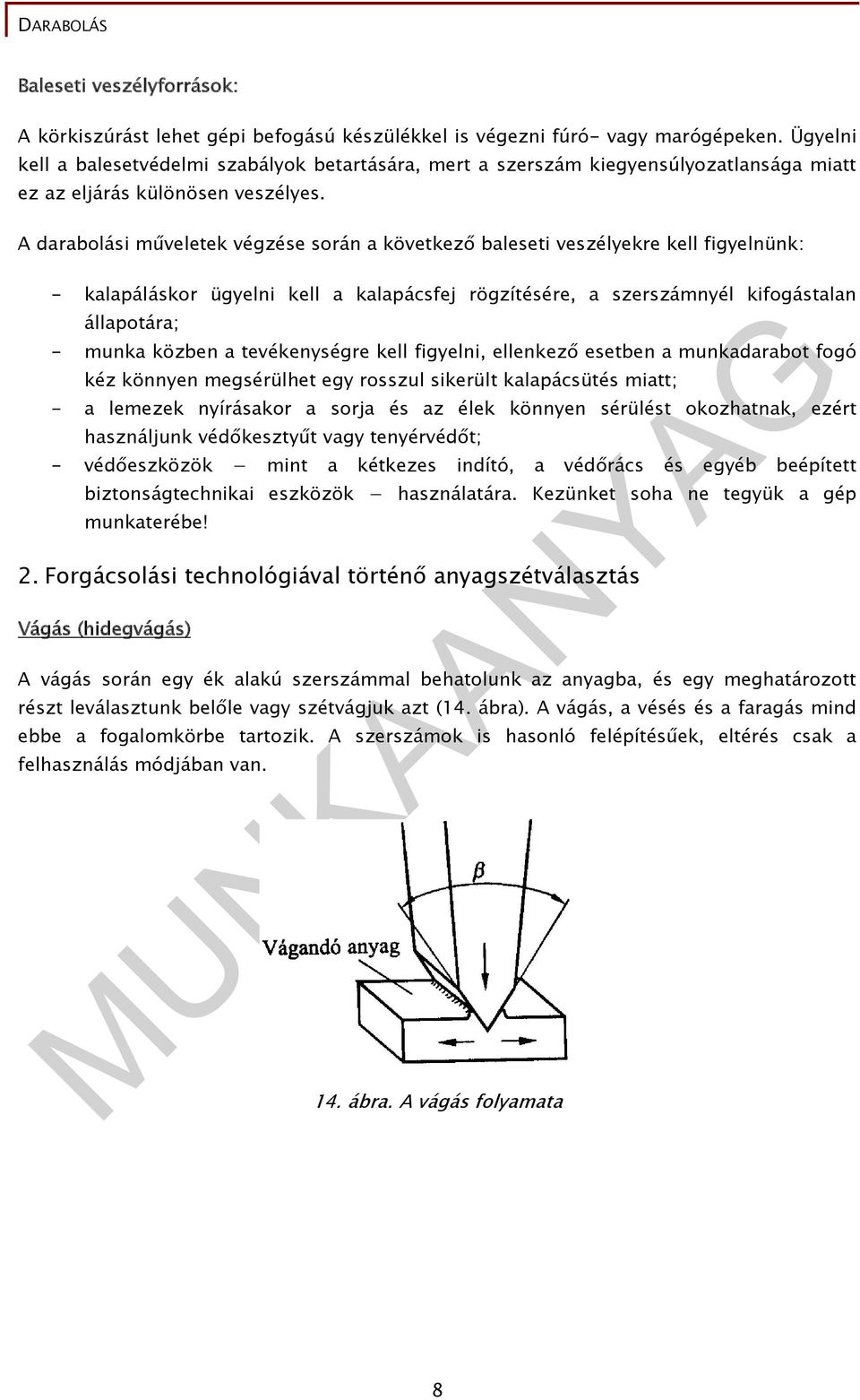 A darabolási műveletek végzése során a következő baleseti veszélyekre kell figyelnünk: - kalapáláskor ügyelni kell a kalapácsfej rögzítésére, a szerszámnyél kifogástalan állapotára; - munka közben a