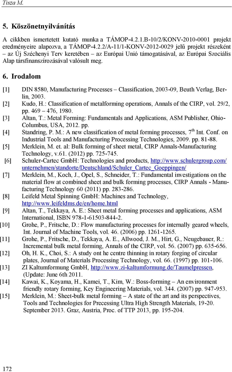 6. Irodalom [1] DIN 8580, Manufacturing Processes Classification, 2003-09, Beuth Verlag, Berlin, 2003. [2] Kudo, H.: Classification of metalforming operations, Annals of the CIRP, vol. 29/2, pp.