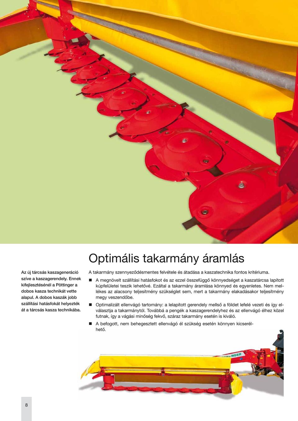 A megnövelt szállítási hatásfokot és az ezzel összefüggő könnyedséget a kaszatárcsa lapított kúpfelületei teszik lehetővé. Ezáltal a takarmány áramlása könnyed és egyenletes.