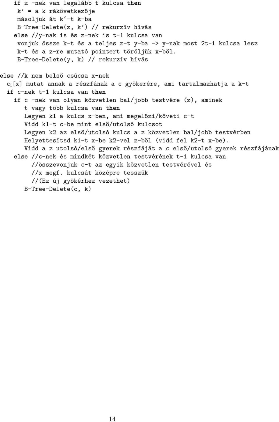 B-Tree-Delete(y, k) // rekurzív hívás else //k nem belső csúcsa x-nek c i [x] mutat annak a részfának a c gyökerére, ami tartalmazhatja a k-t if c-nek t-1 kulcsa van then if c nek van olyan közvetlen